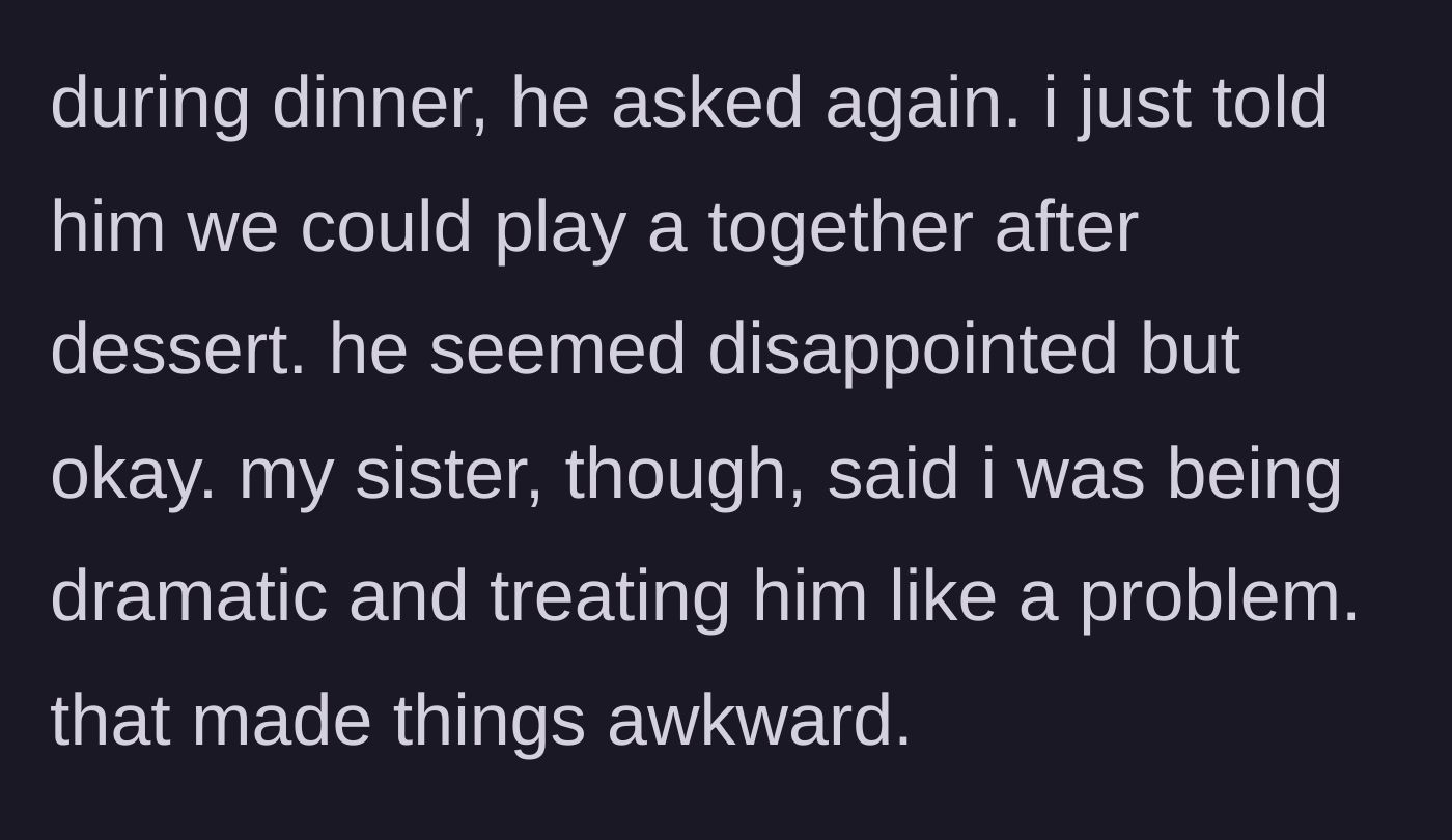 Story part 4 - The nephew asking again at dinner, the aunt politely delaying until dessert, and the sister loudly accusing the aunt of being dramatic in front of everyone.