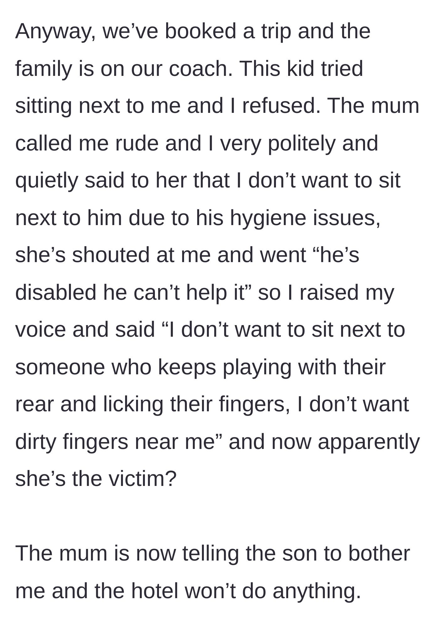 Story part 3 - On a coach trip, the main character refuses to sit next to the child. The mother screams discrimination, prompting the main character to bluntly state the hygiene reasons, resulting in the mother intentionally sending the child to harass them.