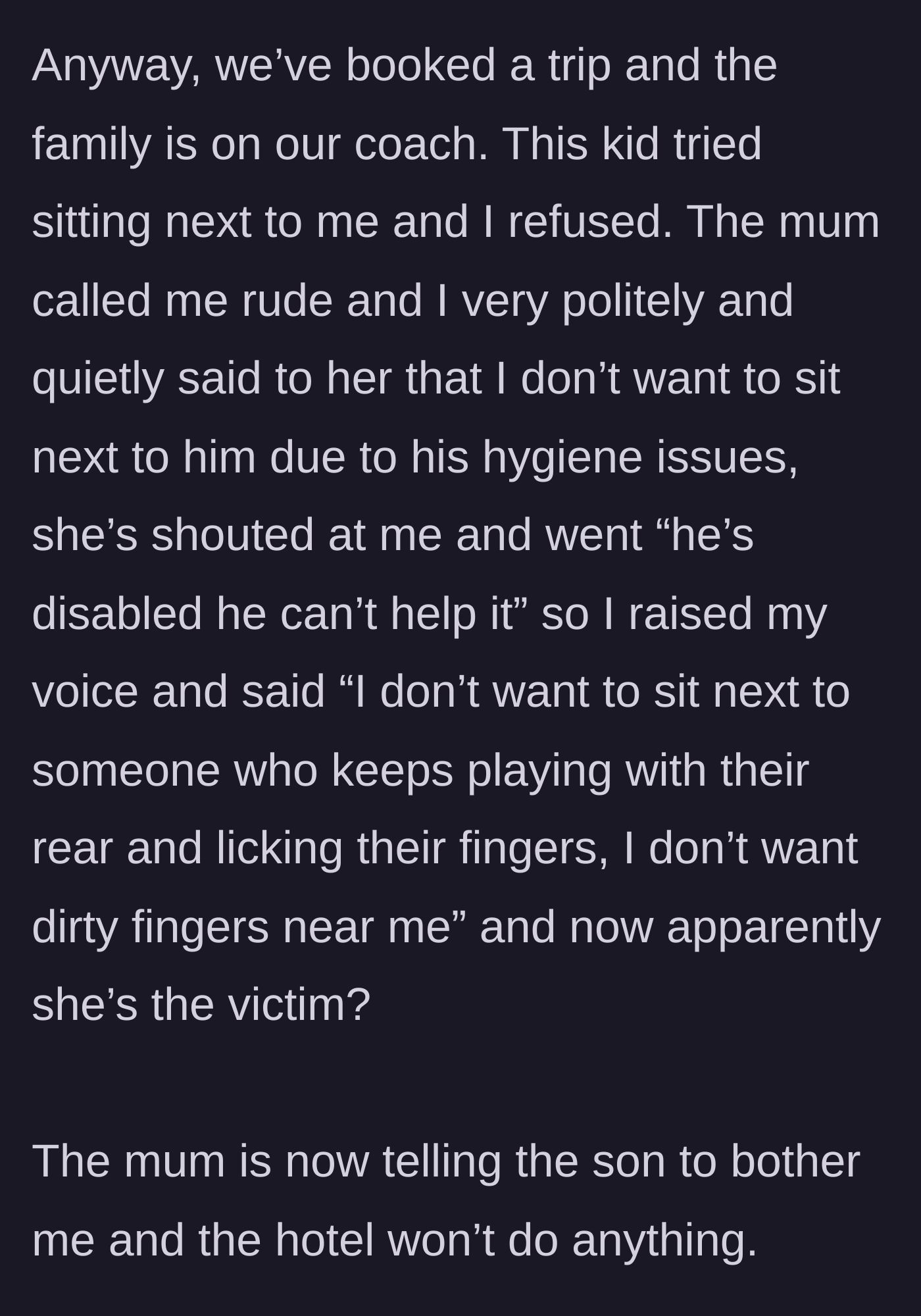 Story part 3 - On a coach trip, the main character refuses to sit next to the child. The mother screams discrimination, prompting the main character to bluntly state the hygiene reasons, resulting in the mother intentionally sending the child to harass them.