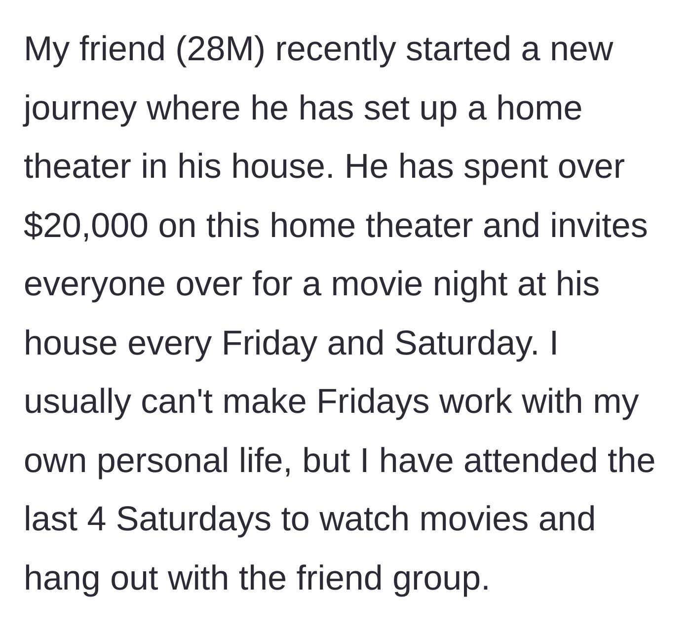 Story part 2 - Friend spends $20k on a home theater and hosts weekly weekend movie nights.