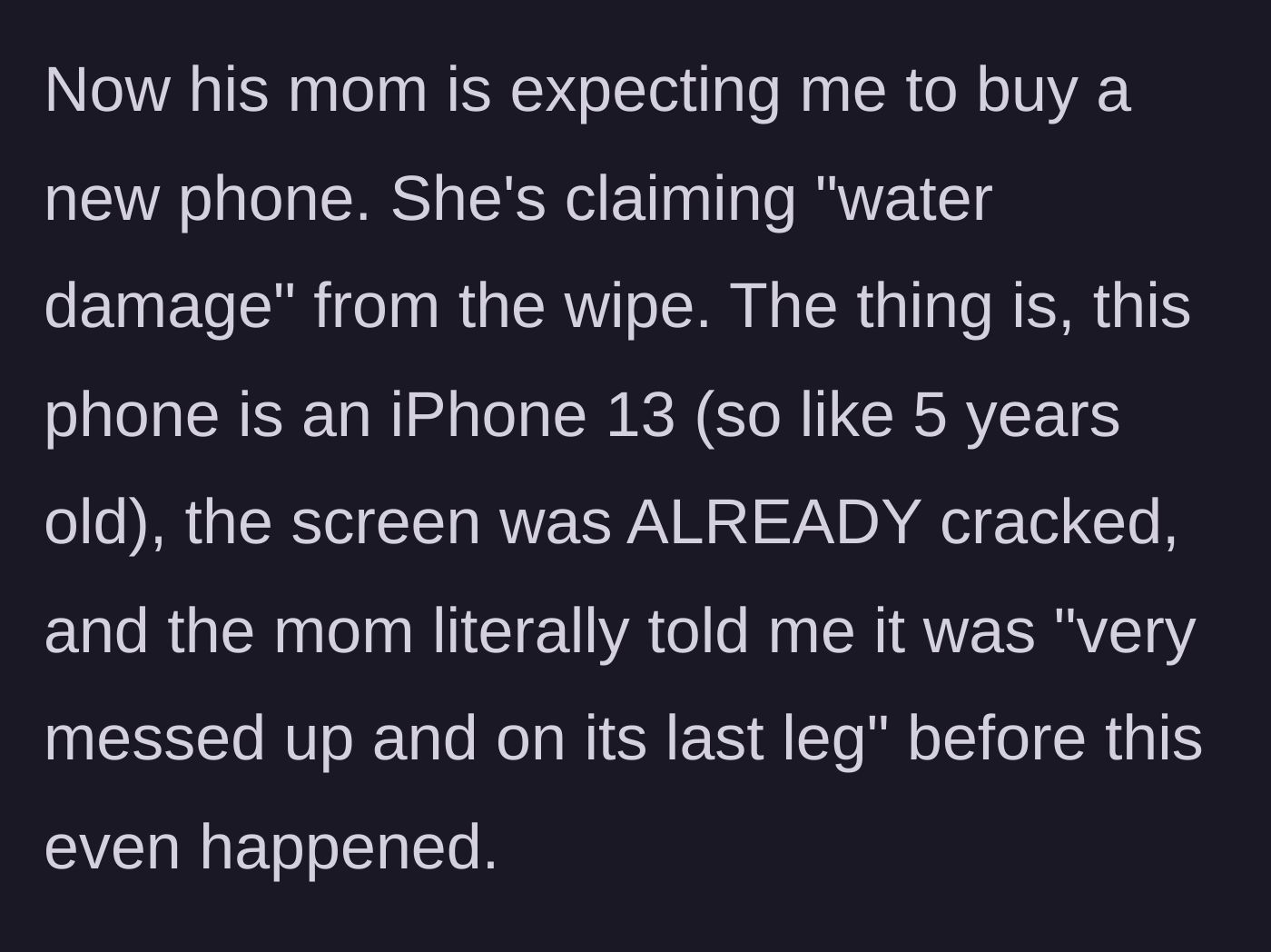 Story part 3 - The kid's mother demands a brand new phone, despite the device being five years old, already cracked, and previously described as dying.
