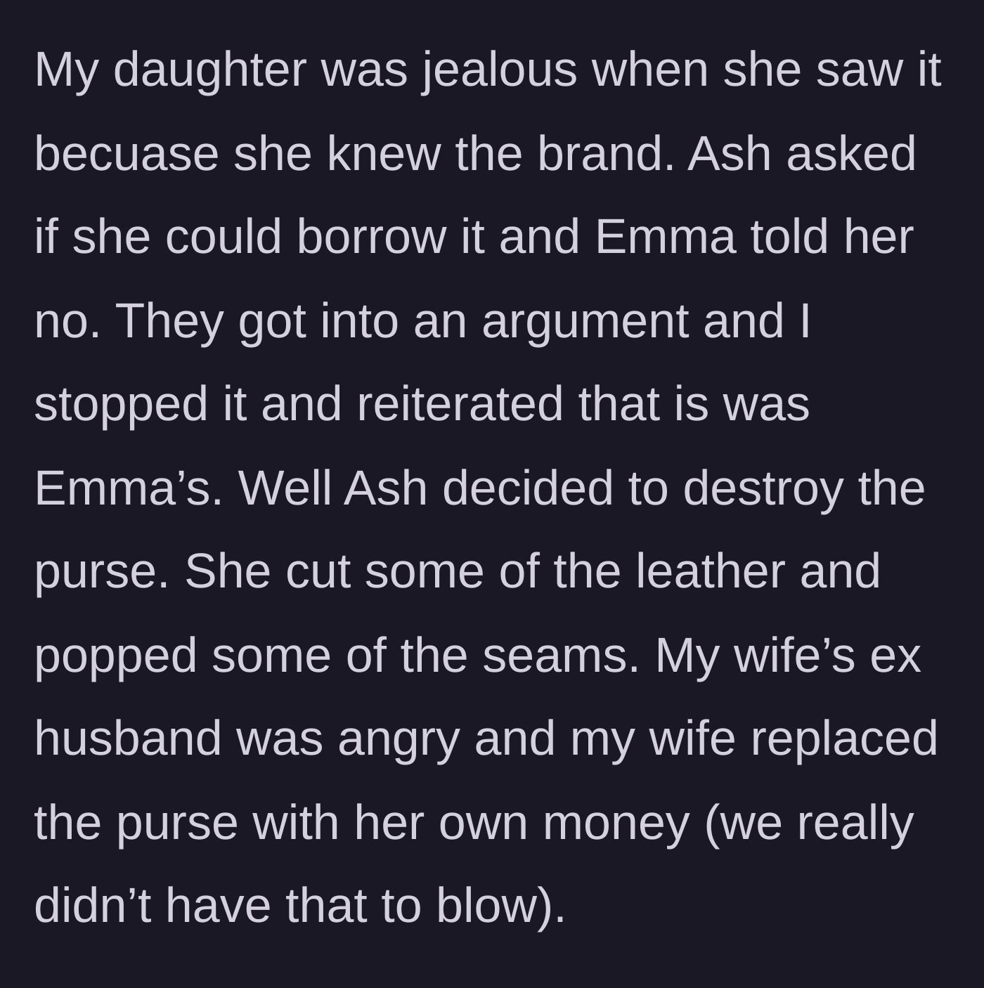 Story part 4 - Denied borrowing privileges, the daughter intentionally cuts and ruins the $6,000 purse, forcing her step-mom to replace it with her own limited funds.