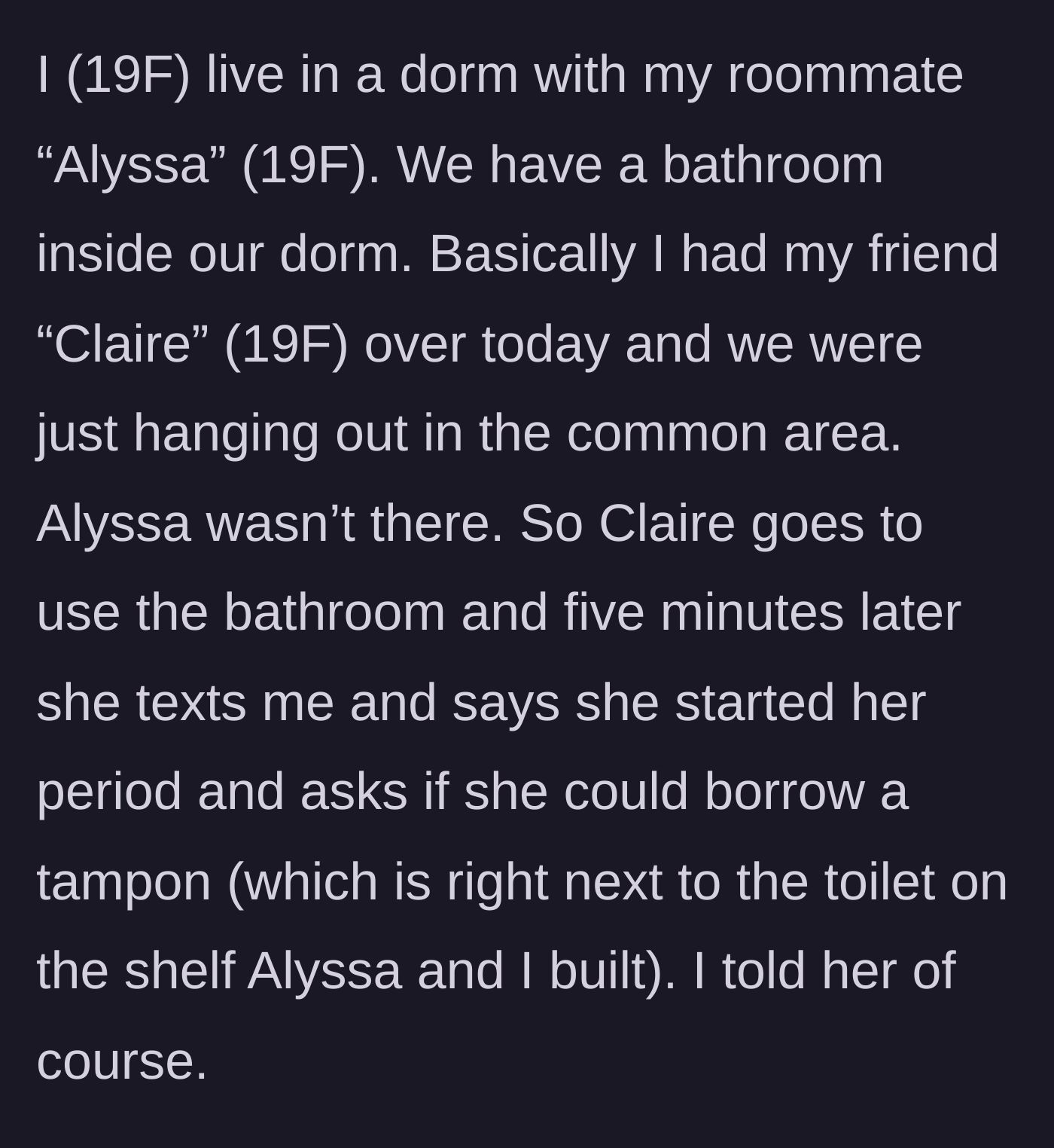 Story part 2 - The narrator's friend Claire starts her period unexpectedly and asks to use a tampon from the shared dorm bathroom.