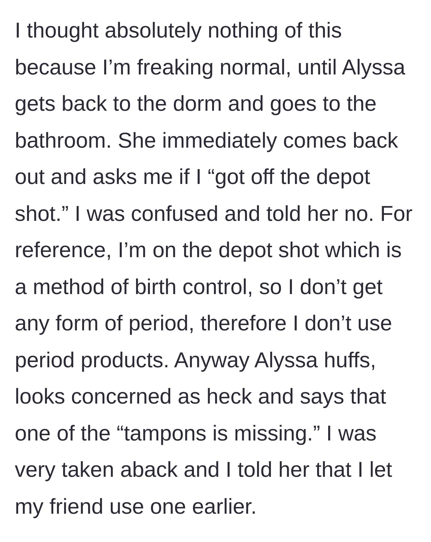 Story part 3 - Roommate Alyssa returns, realizes one single tampon is missing from her stash, and interrogates the narrator.