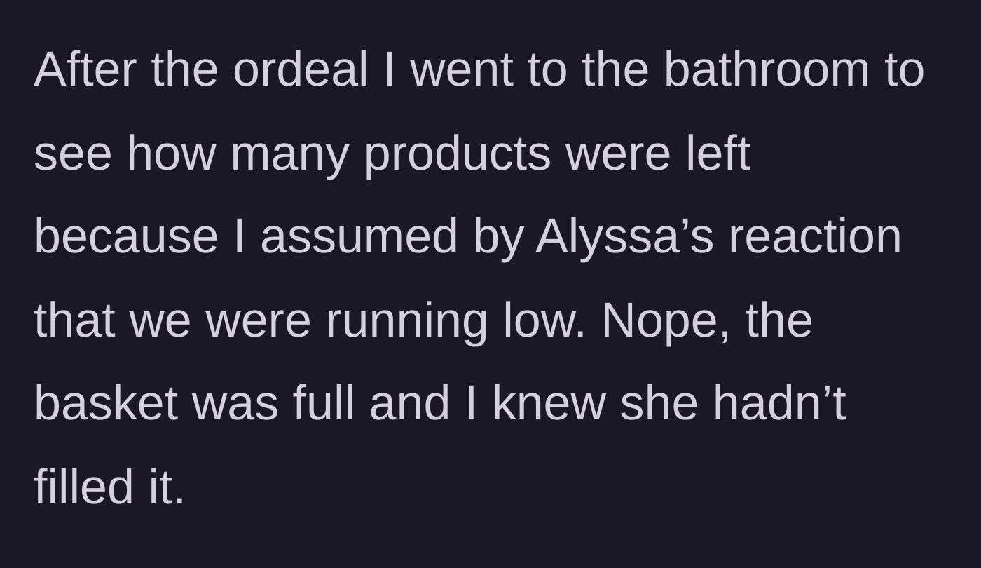 Story part 7 - The narrator checks the bathroom basket, discovering it is still completely full of tampons.