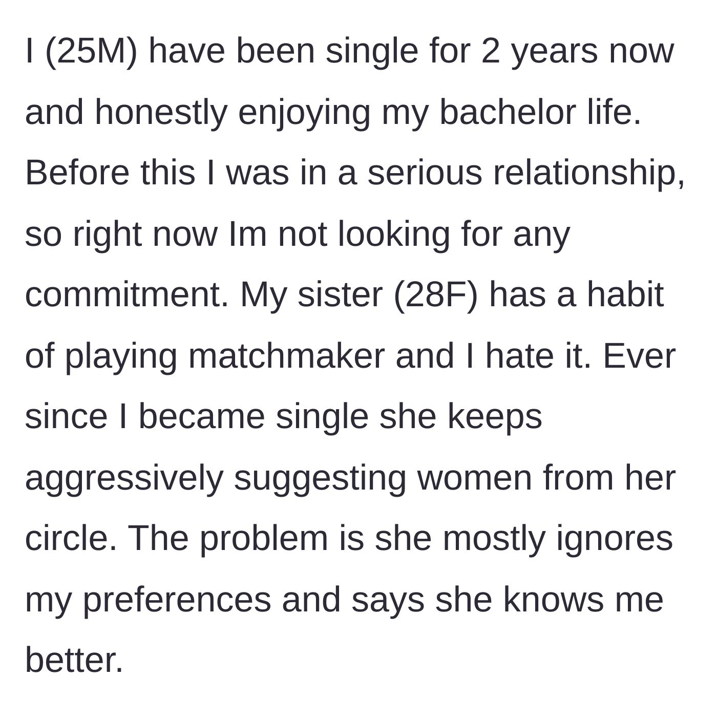 Story part 1 - 25-year-old man explains his sister's aggressive matchmaking habits and how she ignores what he wants.