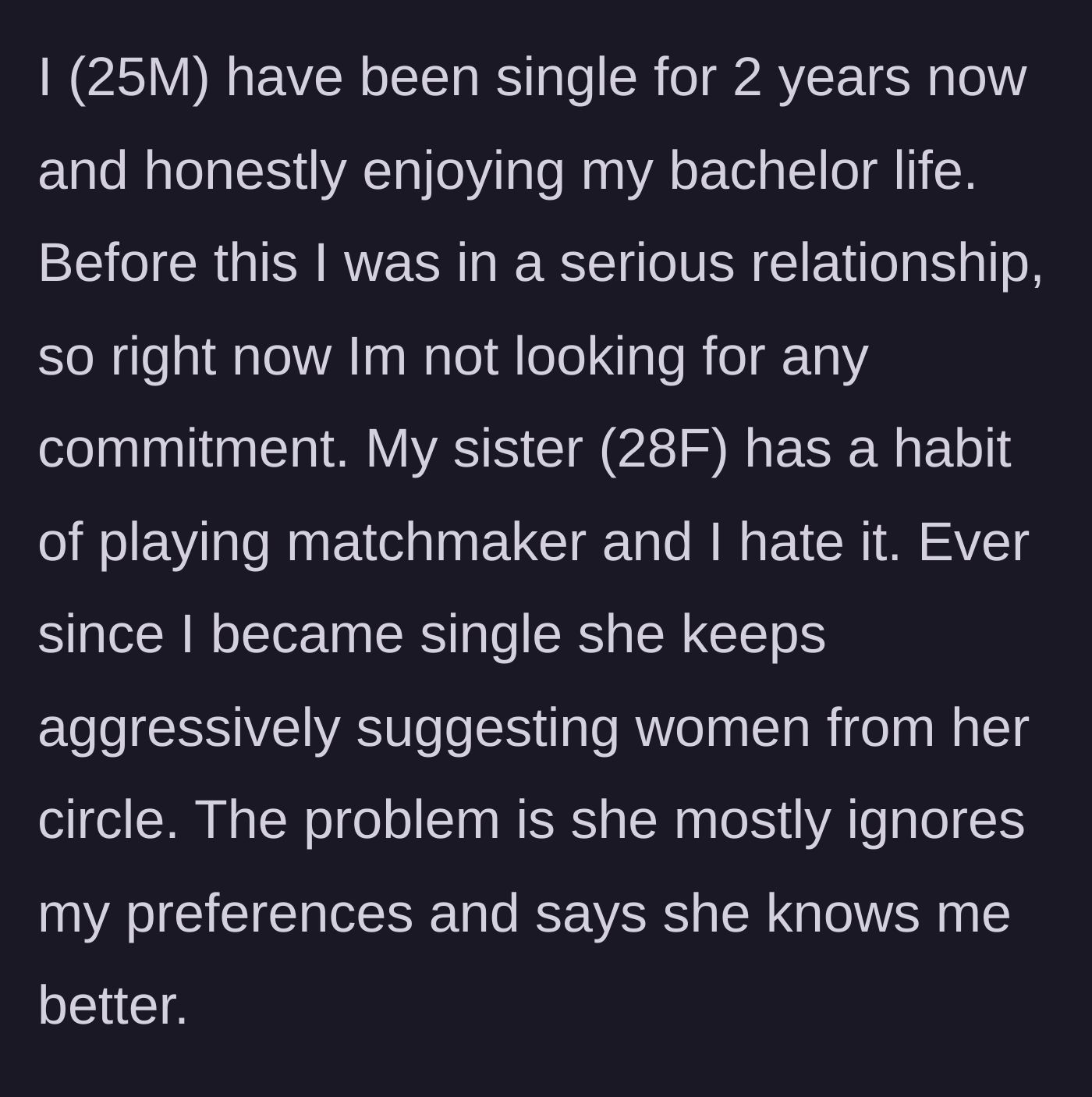 Story part 1 - 25-year-old man explains his sister's aggressive matchmaking habits and how she ignores what he wants.