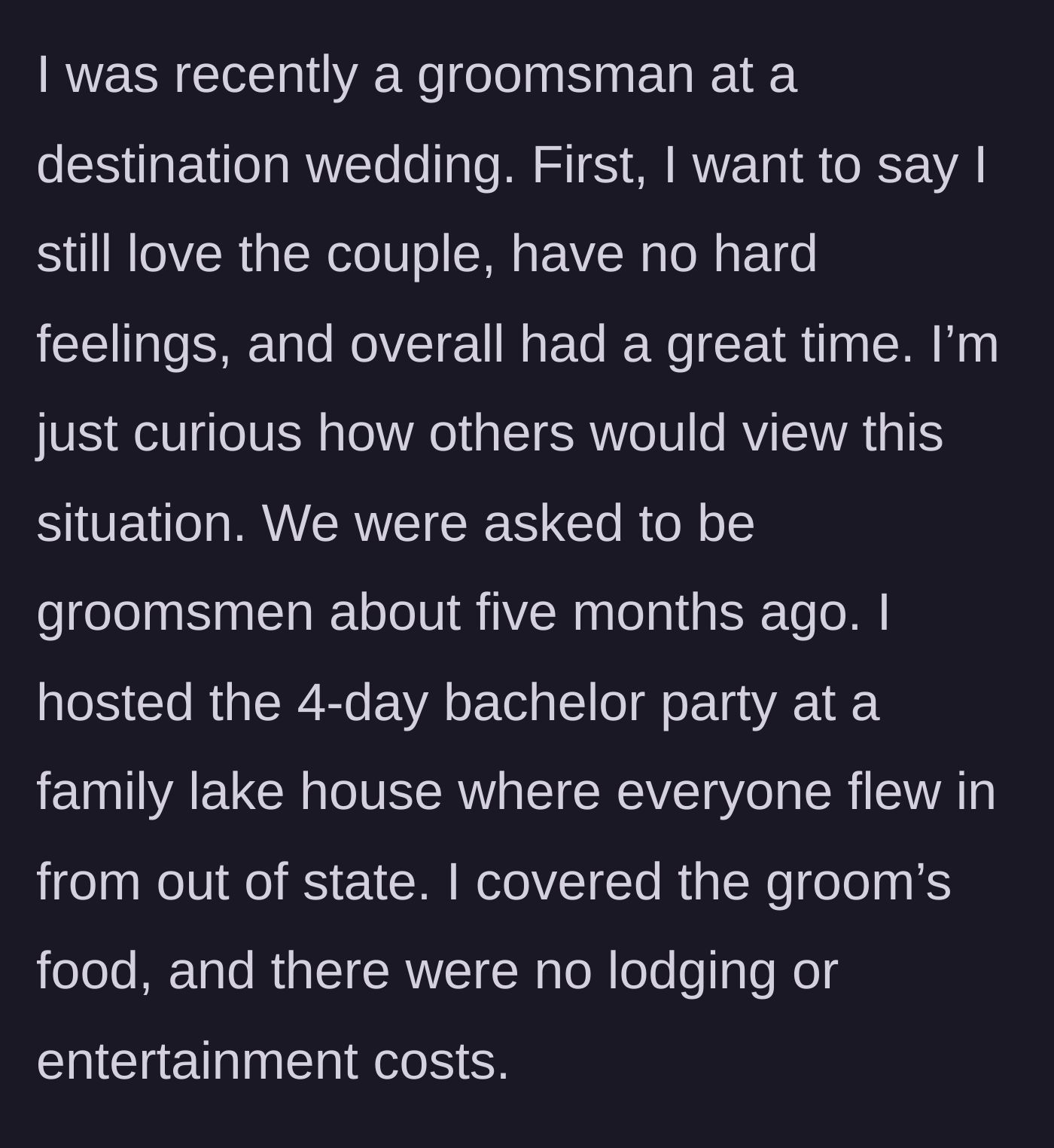 Story part 1 - Groomsman describes hosting a four-day bachelor party at a family lake house and paying for the groom's food.
