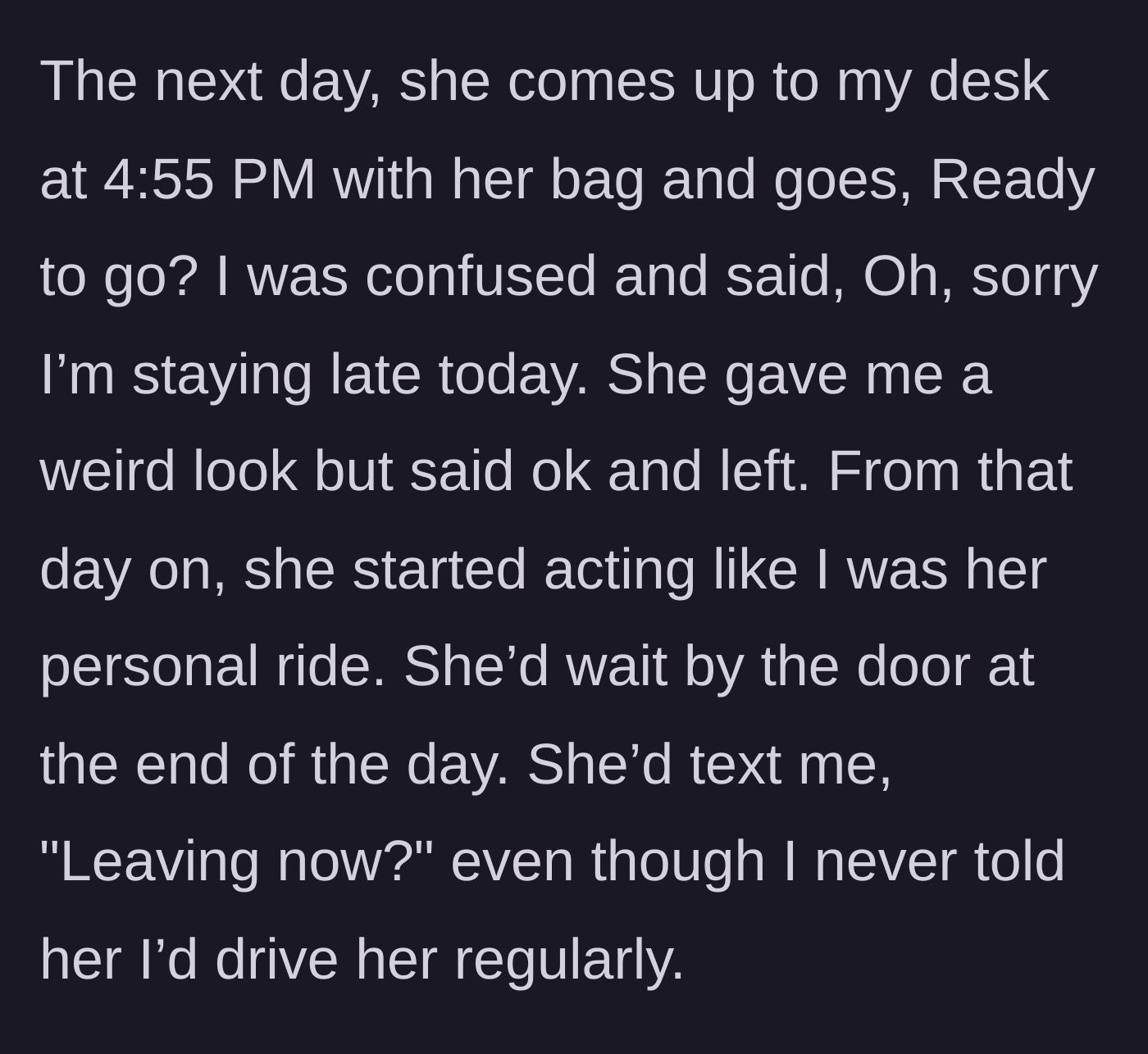 Story part 2 - The coworker approaches the main character's desk the next day at 4:55 PM, expecting another ride home.