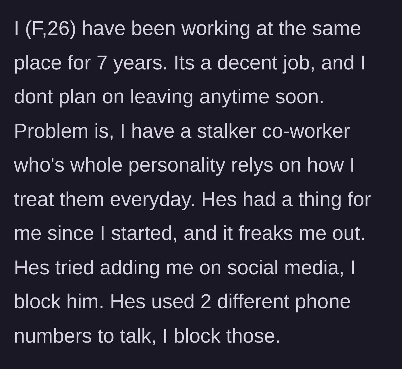 Story part 1 - A 26-year-old woman details how she has worked at her company for seven years and has a coworker who is disturbingly obsessed with her, forcing her to block his social media and multiple burner phone numbers.