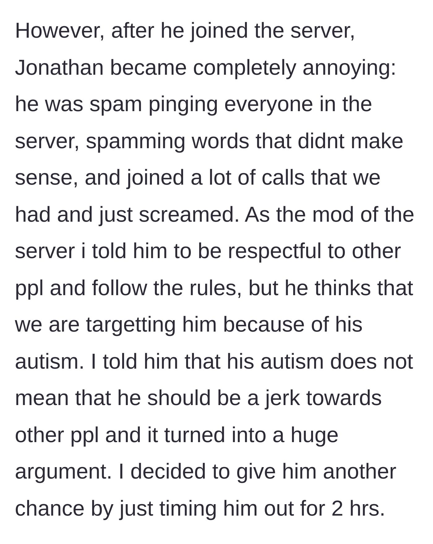 Story part 2 - Jonathan begins screaming and spamming the server, then accuses the moderator of targeting him for his autism when given a 2-hour timeout.