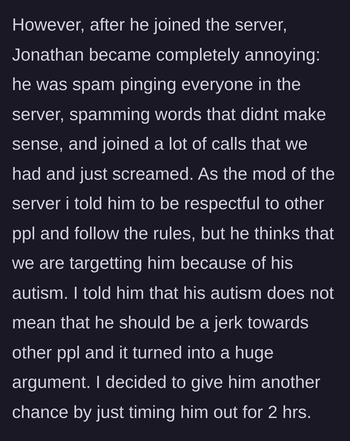 Story part 2 - Jonathan begins screaming and spamming the server, then accuses the moderator of targeting him for his autism when given a 2-hour timeout.