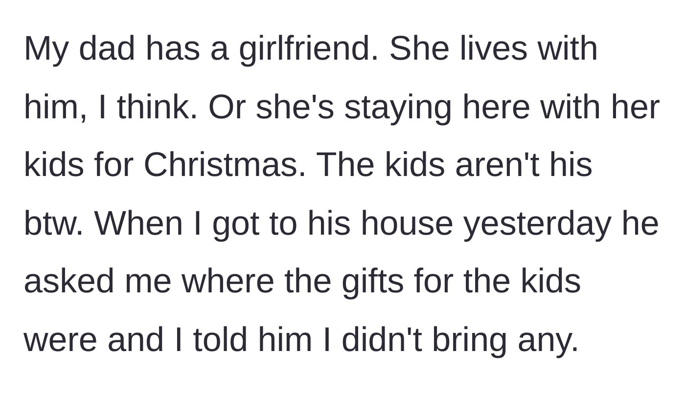 Story part 5 - Teen arrives at his dad's house to find the dad's girlfriend's kids there, and the dad demands to know where their Christmas gifts are.