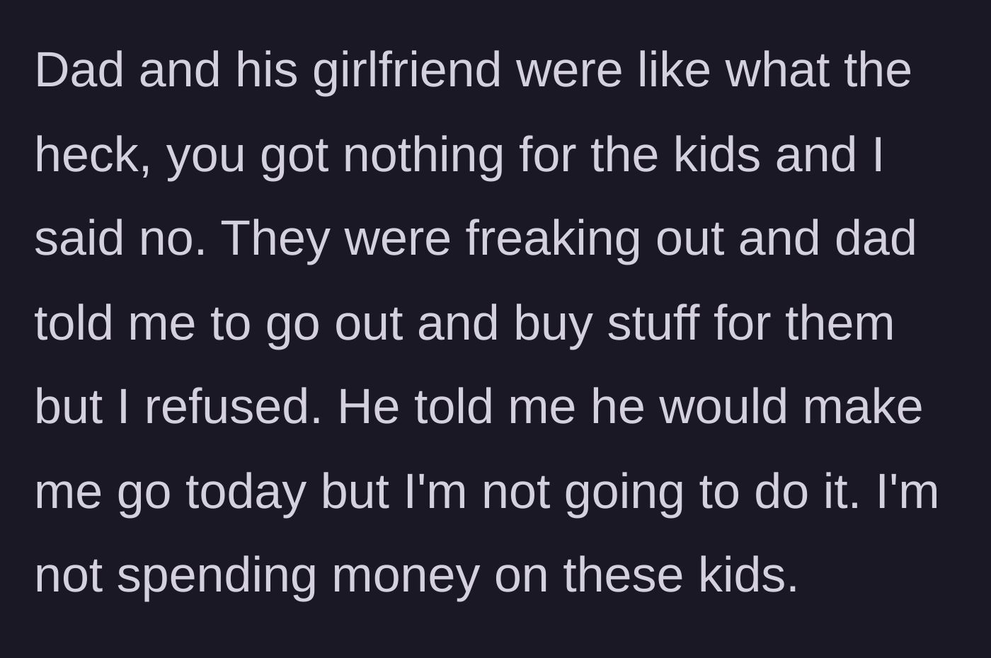 Story part 6 - The dad and girlfriend freak out and demand the teen go buy gifts right then, but he completely refuses to spend his own money.