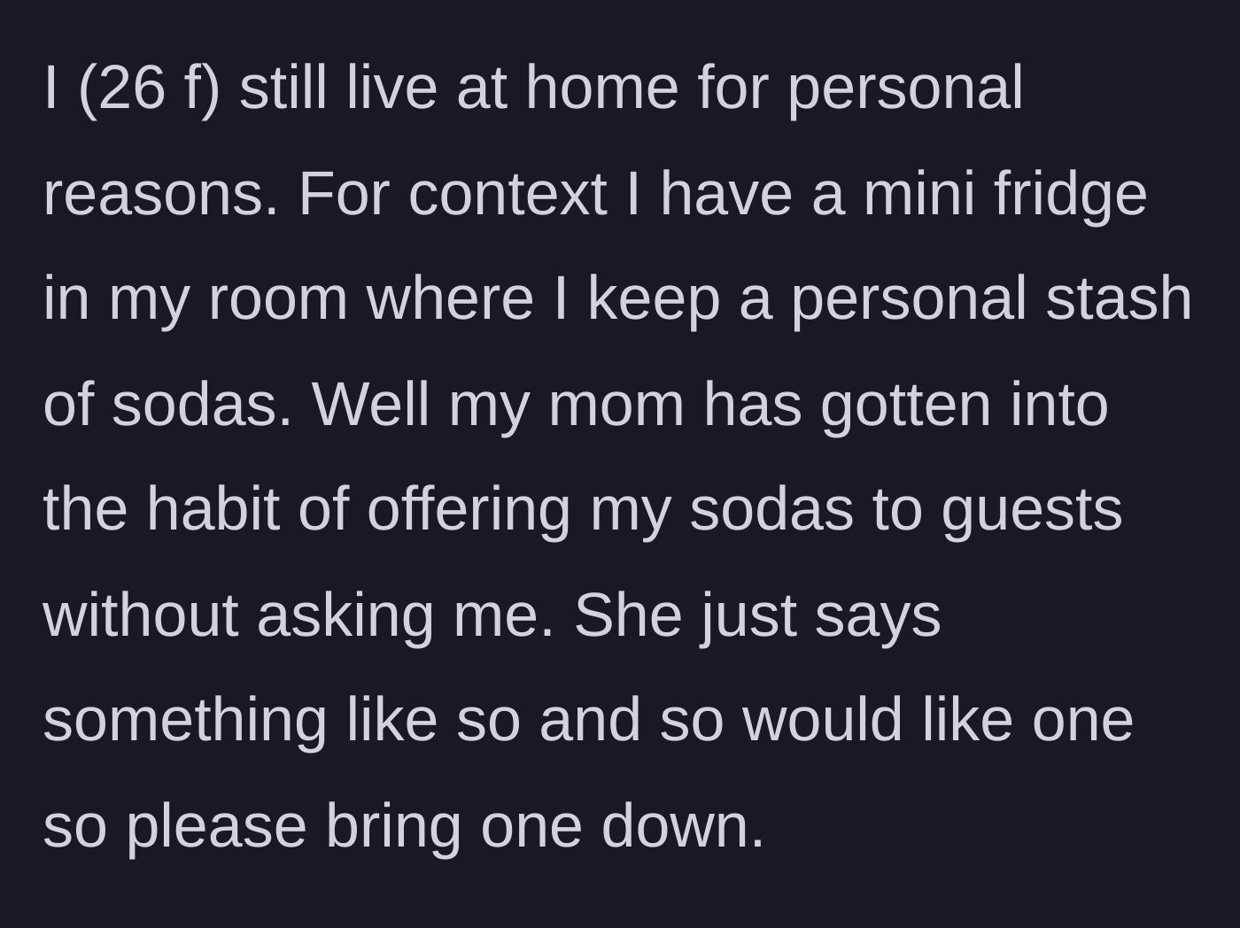 Story part 1 - Main character explains her living situation and her mom's habit of offering her personal, privately-purchased sodas to houseguests.