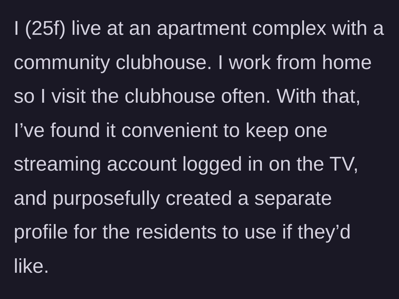 Story part 1 - A 25-year-old woman explaining how she generously shares her streaming account with her apartment's clubhouse.