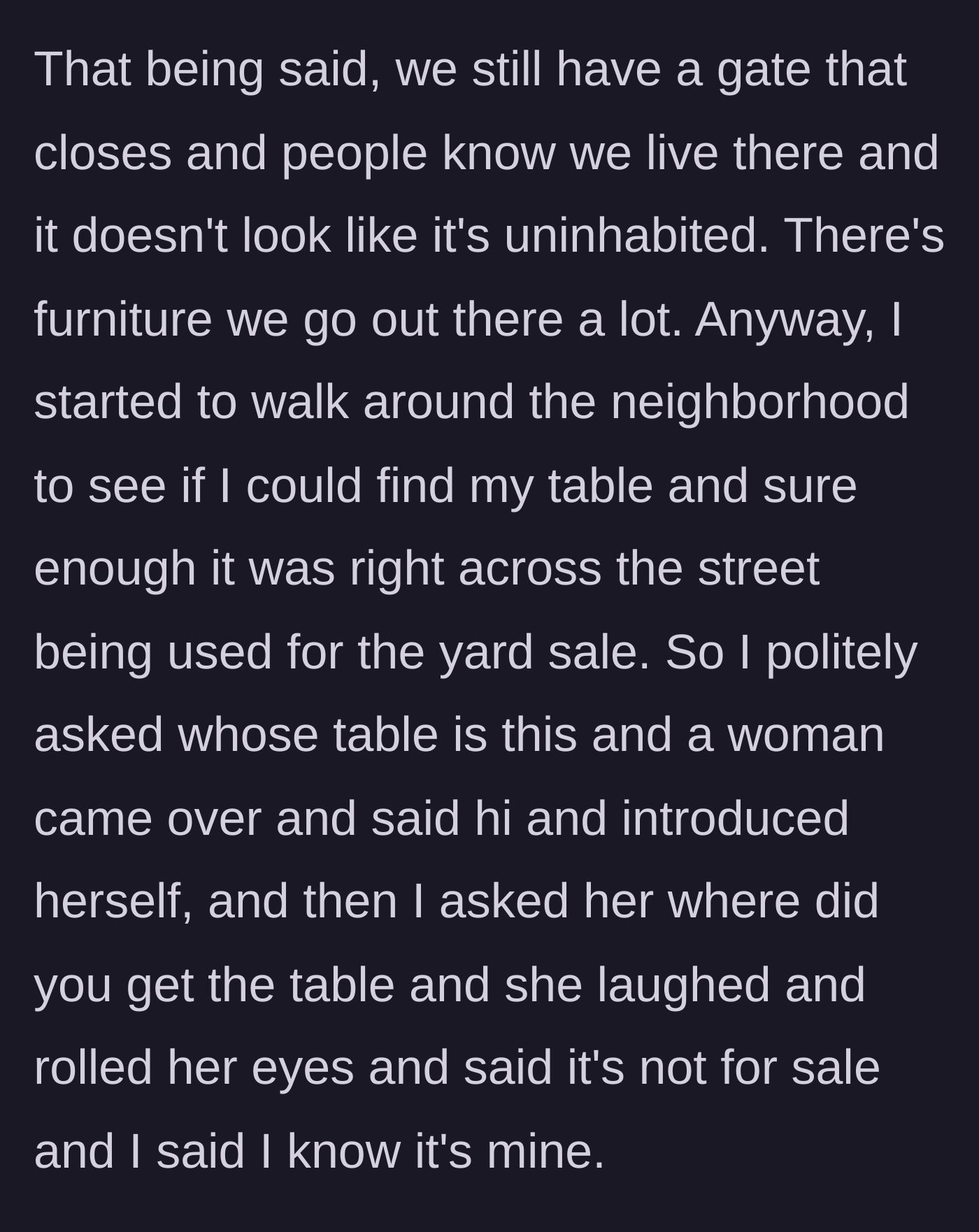 Story part 2 - Despite a closed gate on the clearly inhabited patio, the table was taken across the street, where a neighbor laughs and claims the table is not for sale.