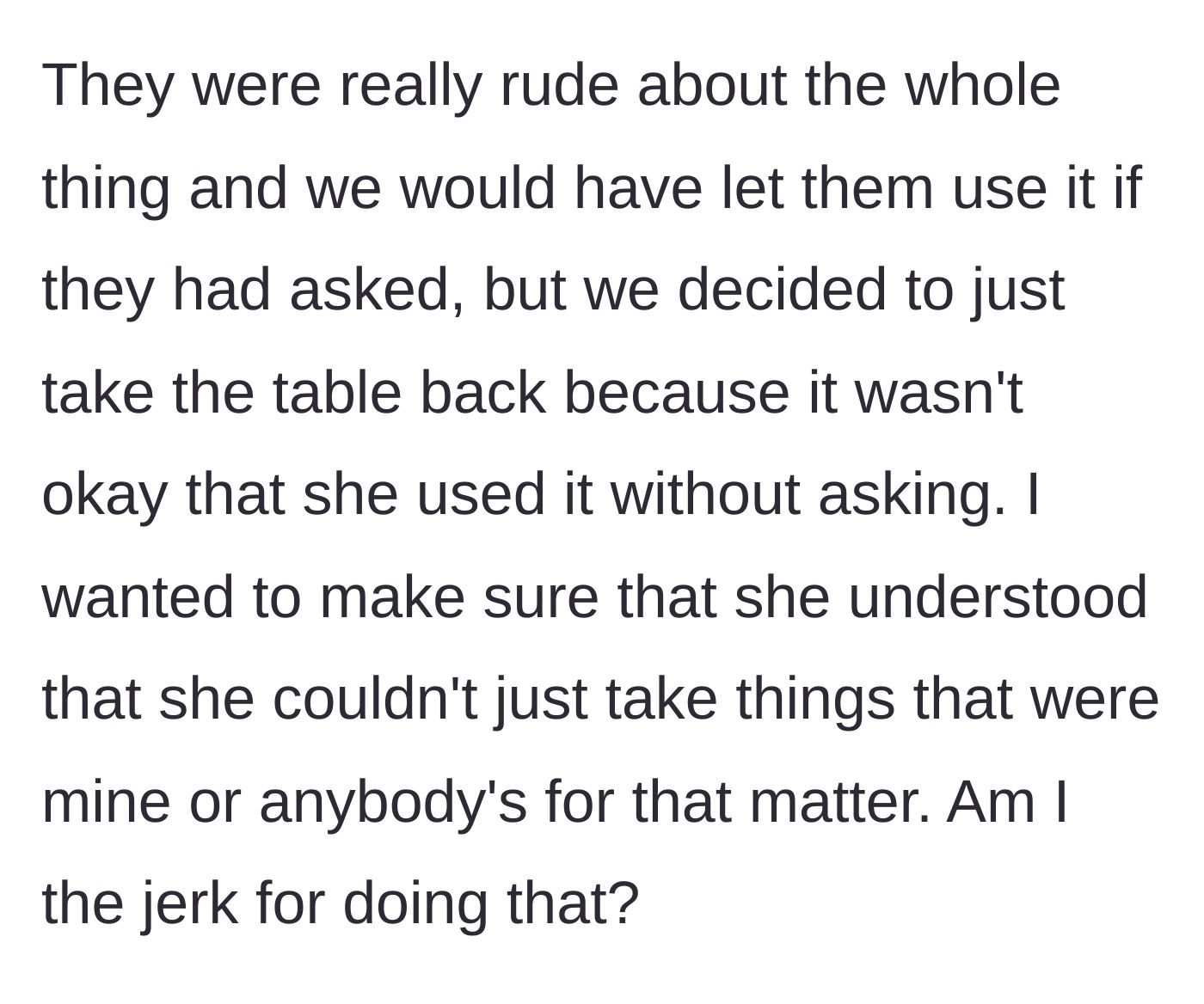 Story part 4 - Because the neighbor and her friends were rude and never asked permission, the resident and their friend take the glass table back immediately.