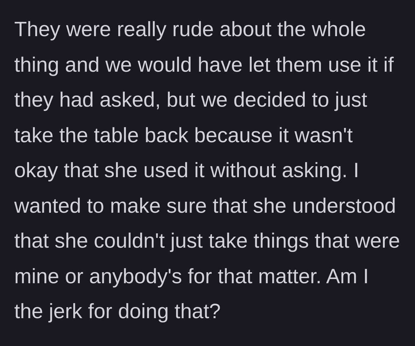 Story part 4 - Because the neighbor and her friends were rude and never asked permission, the resident and their friend take the glass table back immediately.