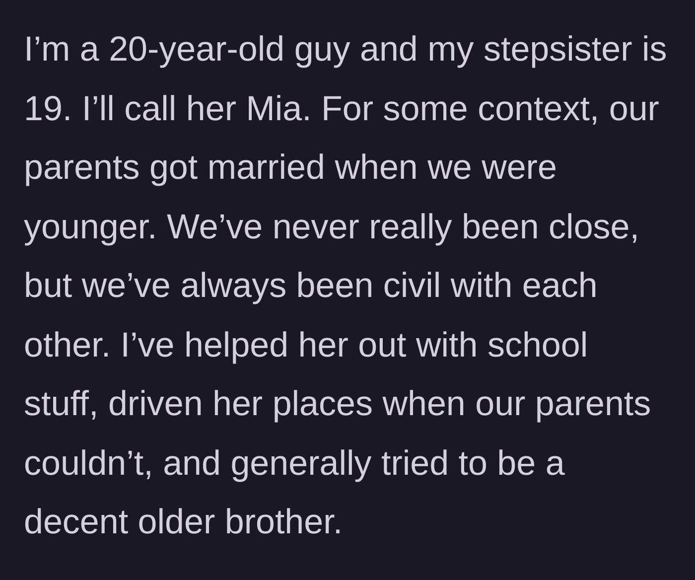 Story part 1 - A brief history of a 20-year-old guy being a perfectly decent older stepbrother to his 19-year-old stepsister.