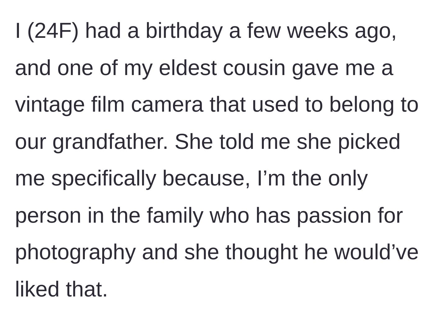 Story part 1 - The 24-year-old main character receives her grandfather's vintage camera for her birthday from her older cousin because of her love for photography.
