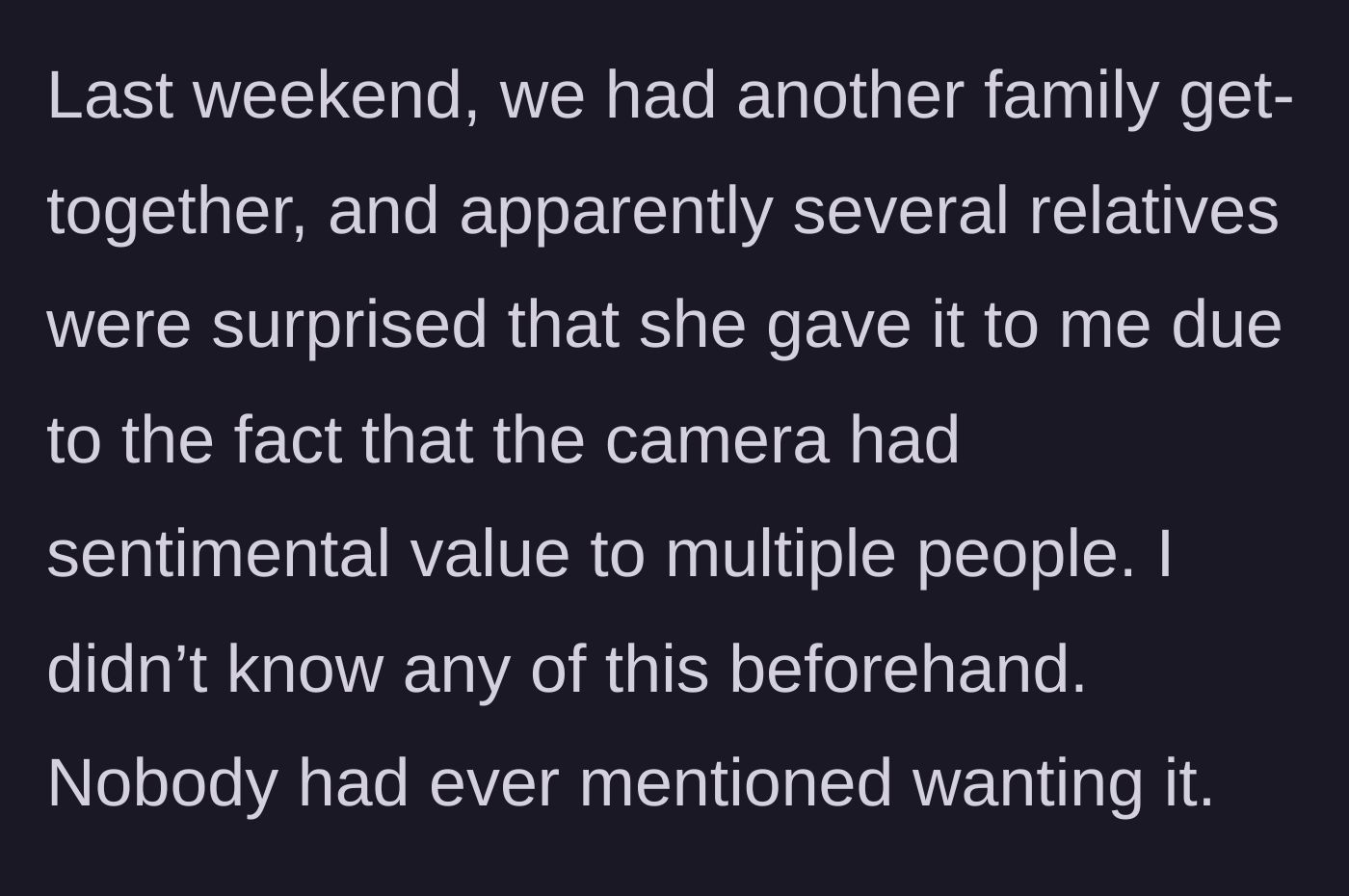 Story part 3 - At a family gathering, relatives act shocked to see the camera, suddenly revealing they all have sentimental attachments to it.