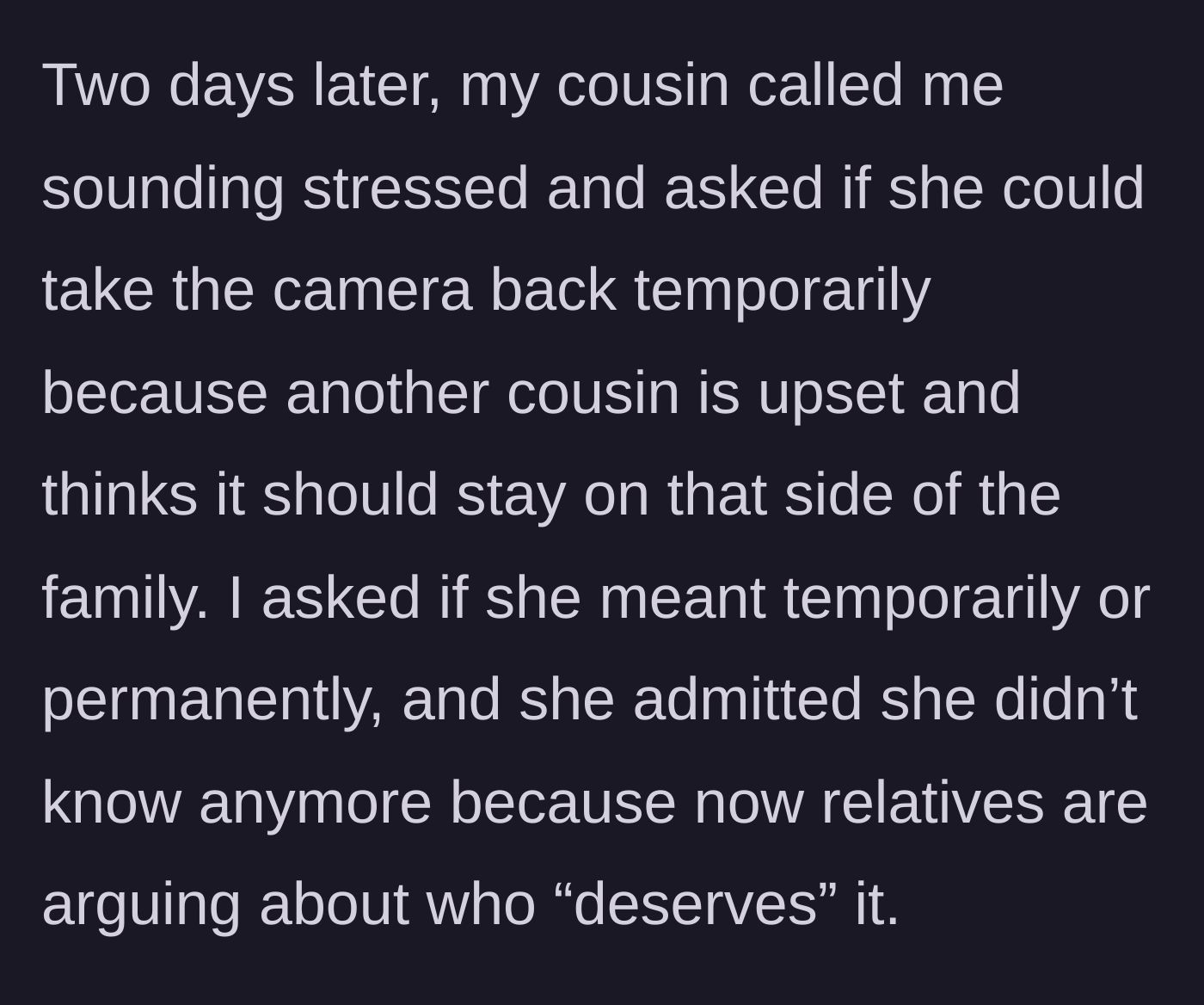 Story part 4 - The gifting cousin calls stressed out, asking to take the camera back because another cousin threw a tantrum about who deserves it.