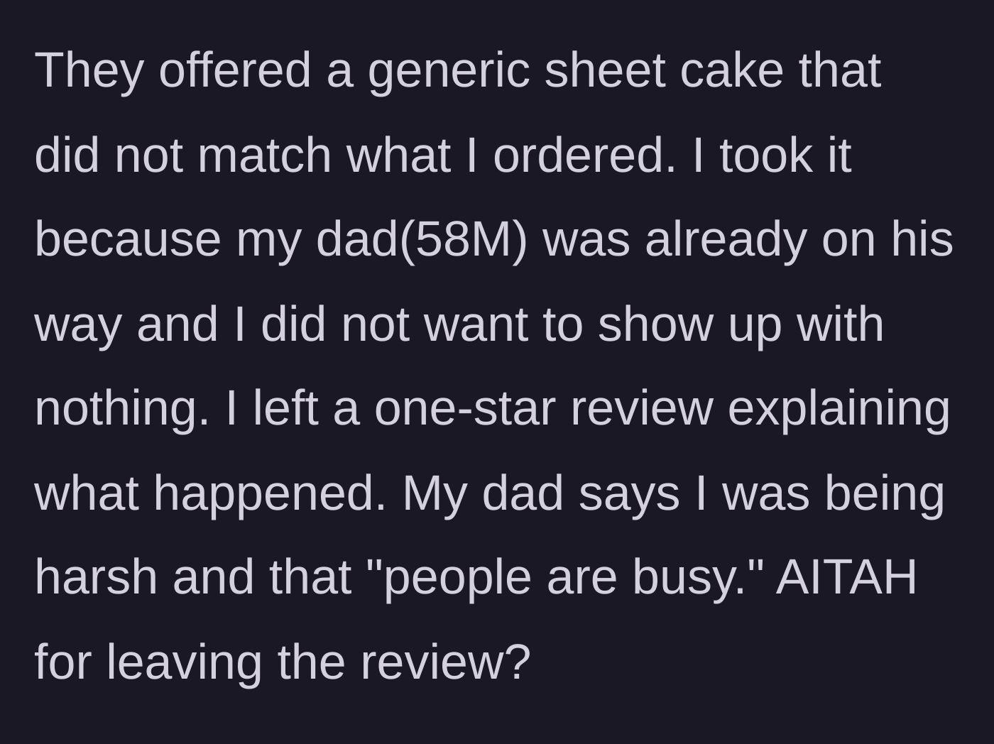Story part 4 - The woman accepting a generic substitute cake, leaving a one-star review, and her dad telling her she was too harsh.