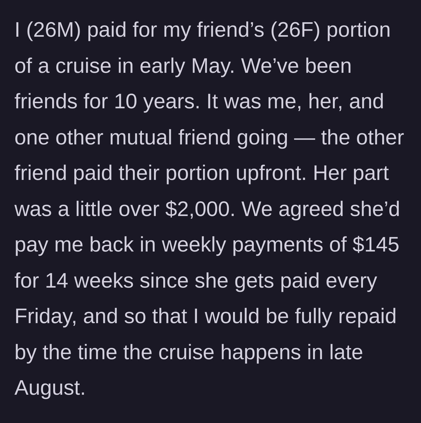 Story part 1 - A 26M explains how he covered a $2,000 cruise ticket for his female friend of 10 years with a strict weekly repayment plan.