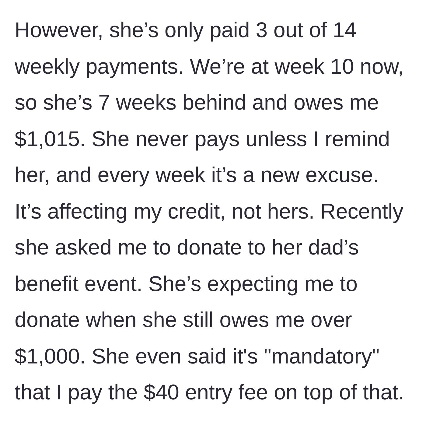 Story part 2 - The friend is seven weeks behind on payments, owing over $1,000, yet asks the main character to pay a mandatory fee and donate to her dad's benefit.