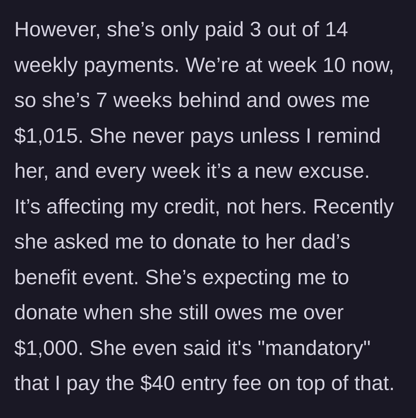 Story part 2 - The friend is seven weeks behind on payments, owing over $1,000, yet asks the main character to pay a mandatory fee and donate to her dad's benefit.