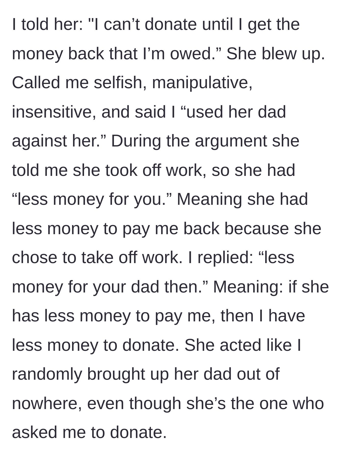 Story part 3 - The main character refuses to donate until repaid, prompting the friend to explode and admit she took time off work, leaving her with less money to pay him back.