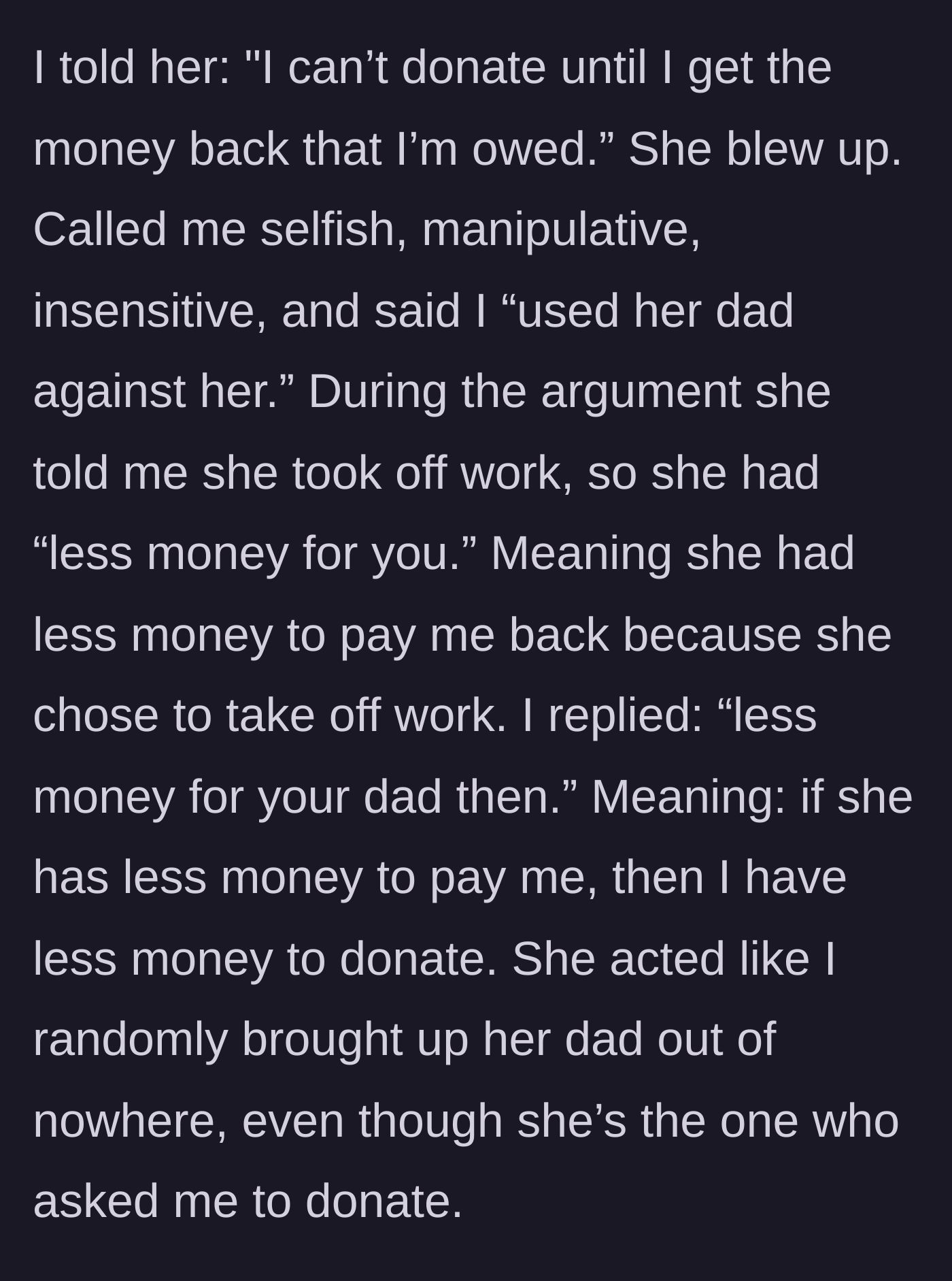 Story part 3 - The main character refuses to donate until repaid, prompting the friend to explode and admit she took time off work, leaving her with less money to pay him back.