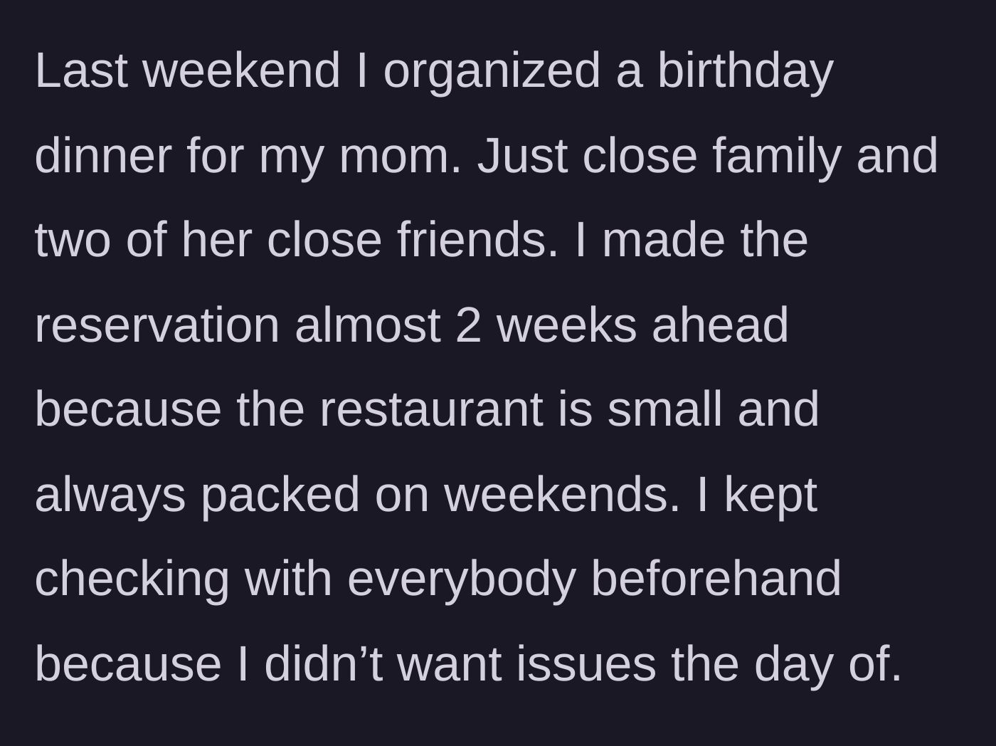 Story part 1 - The main character carefully organizes a birthday dinner for their mother, booking a small restaurant two weeks in advance.