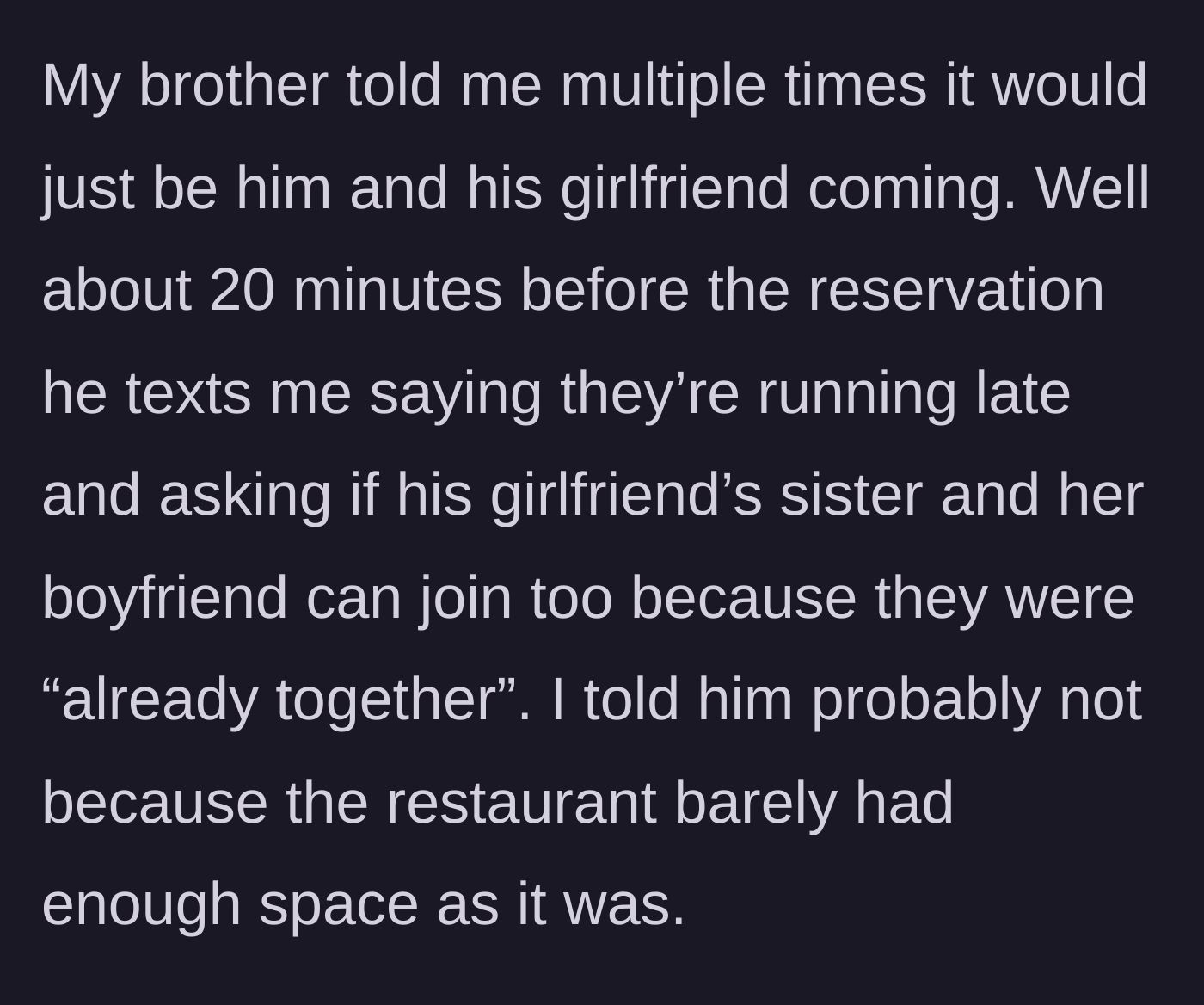 Story part 2 - The brother texts 20 minutes before the reservation to add two uninvited guests, and the main character says no.