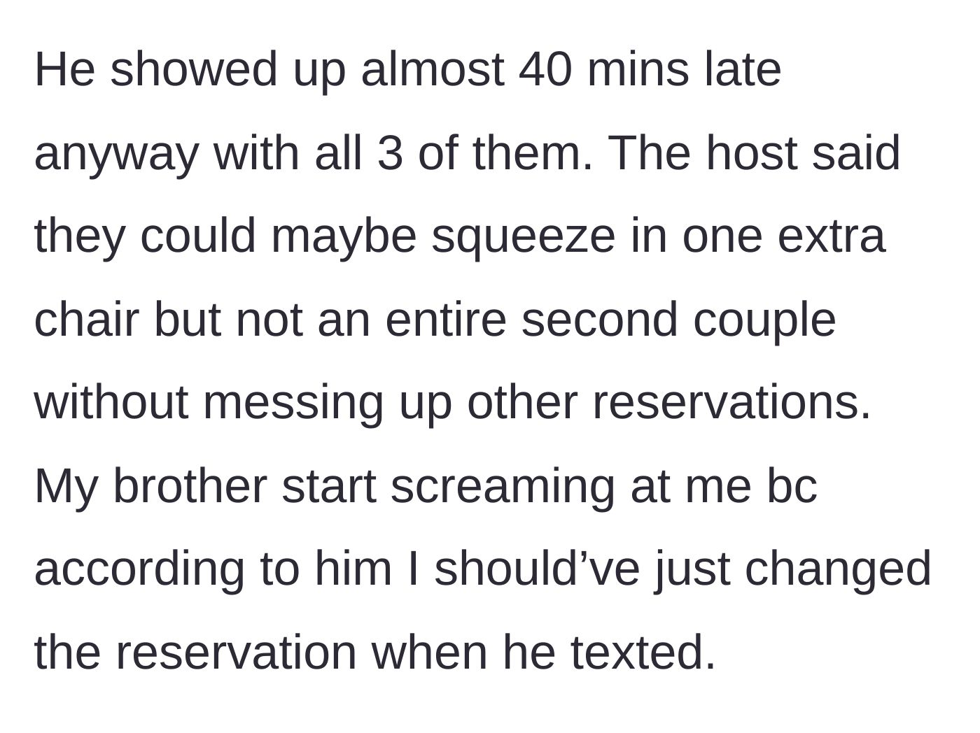 Story part 3 - The brother arrives 40 minutes late with the extra guests, gets denied seating, and screams at the main character.