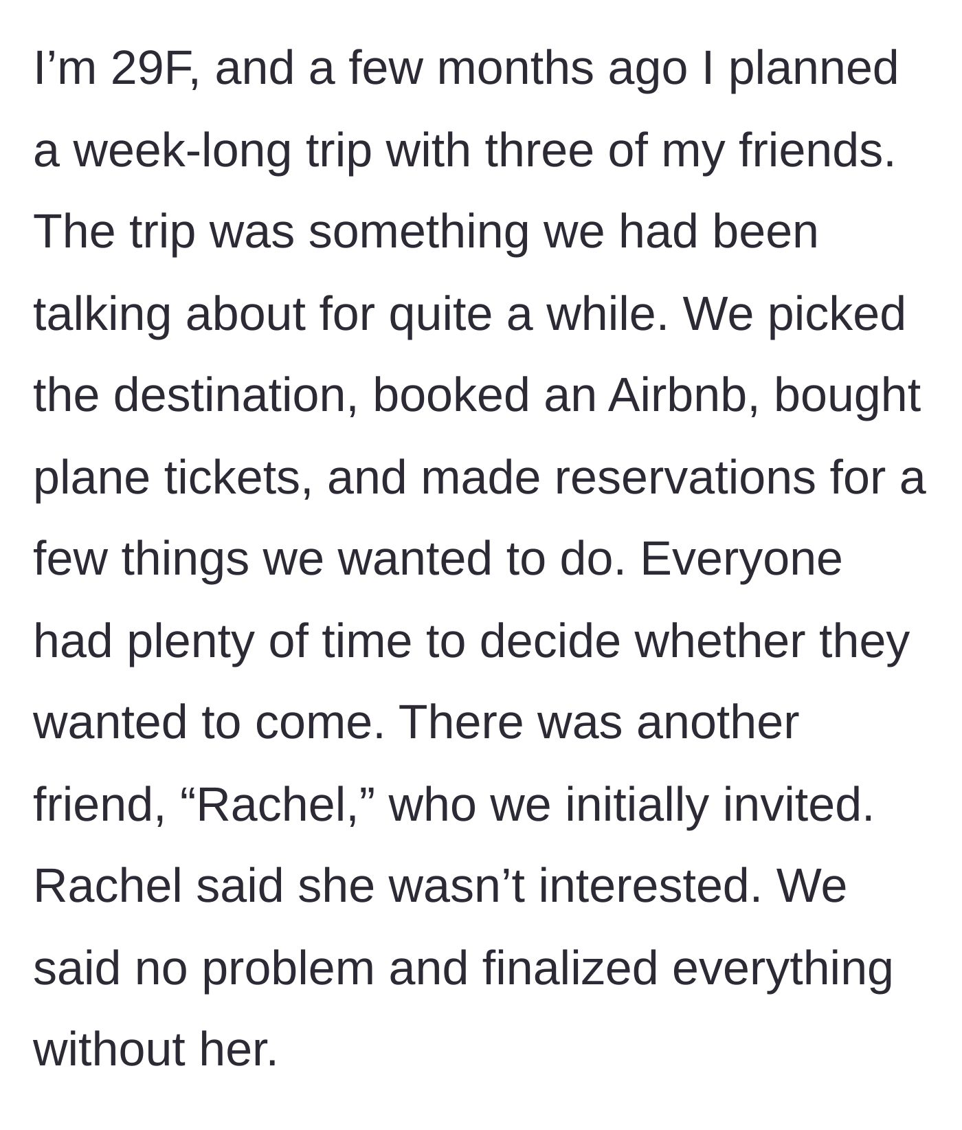 Story part 1 - The main character explains planning a week-long trip with three friends while a fourth friend, Rachel, explicitly declines the initial invitation.