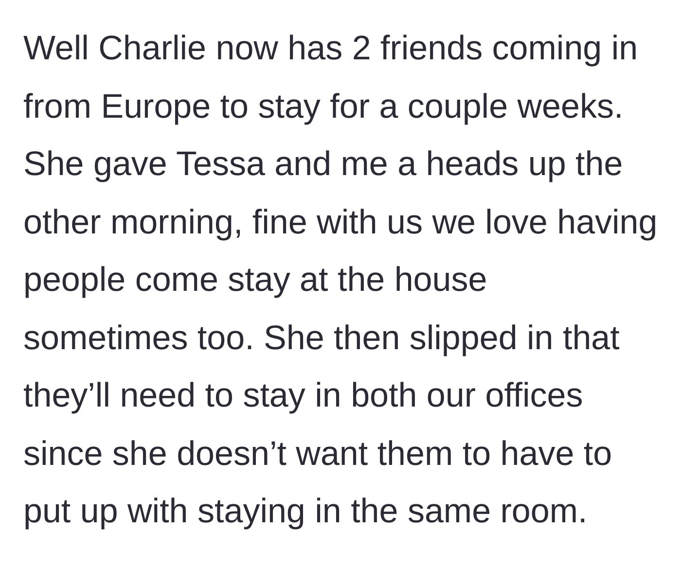 Story part 4 - Charlie announces that two friends from Europe are visiting for a couple of weeks and casually declares they will be sleeping in both Tessa's and the narrator's offices.