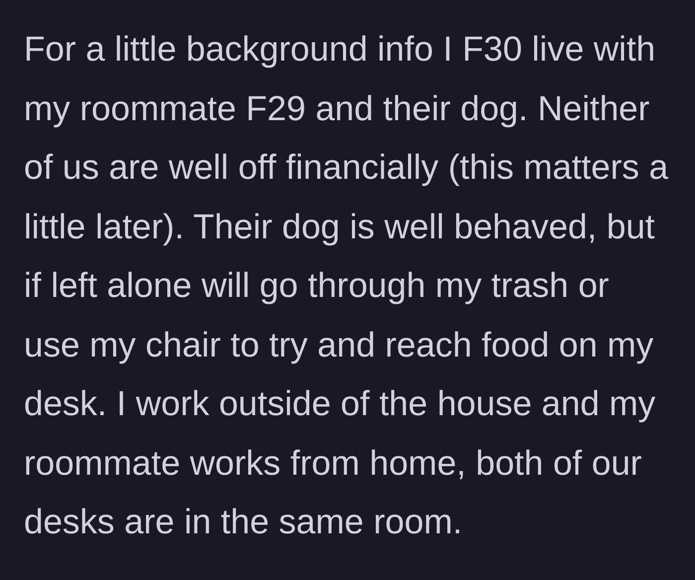 Story part 1 - A 30-year-old woman explains her living situation with her 29-year-old roommate and the roommate's dog, who has a habit of climbing chairs to steal food off desks.