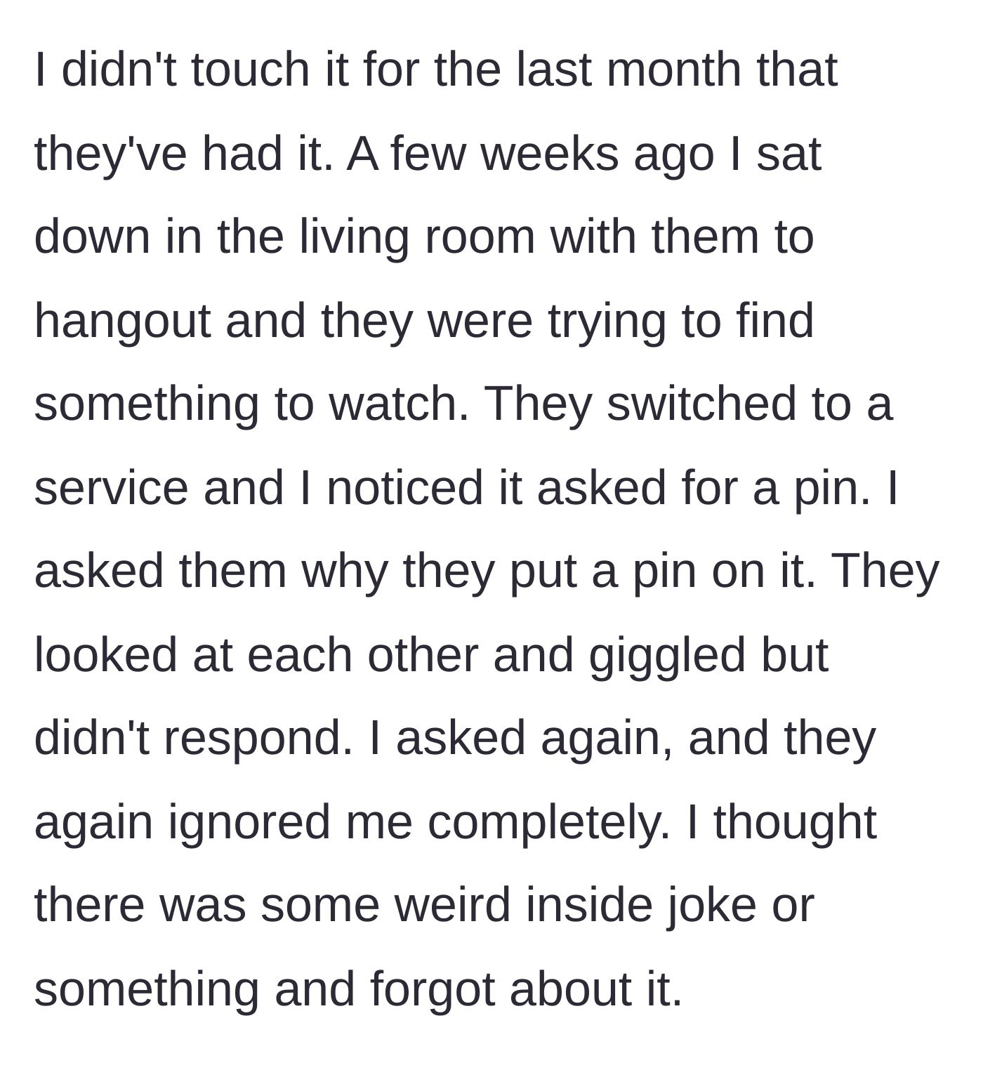 Story part 2 - Two roommates giggle and refuse to answer when asked why the shared TV streaming service suddenly has a PIN.