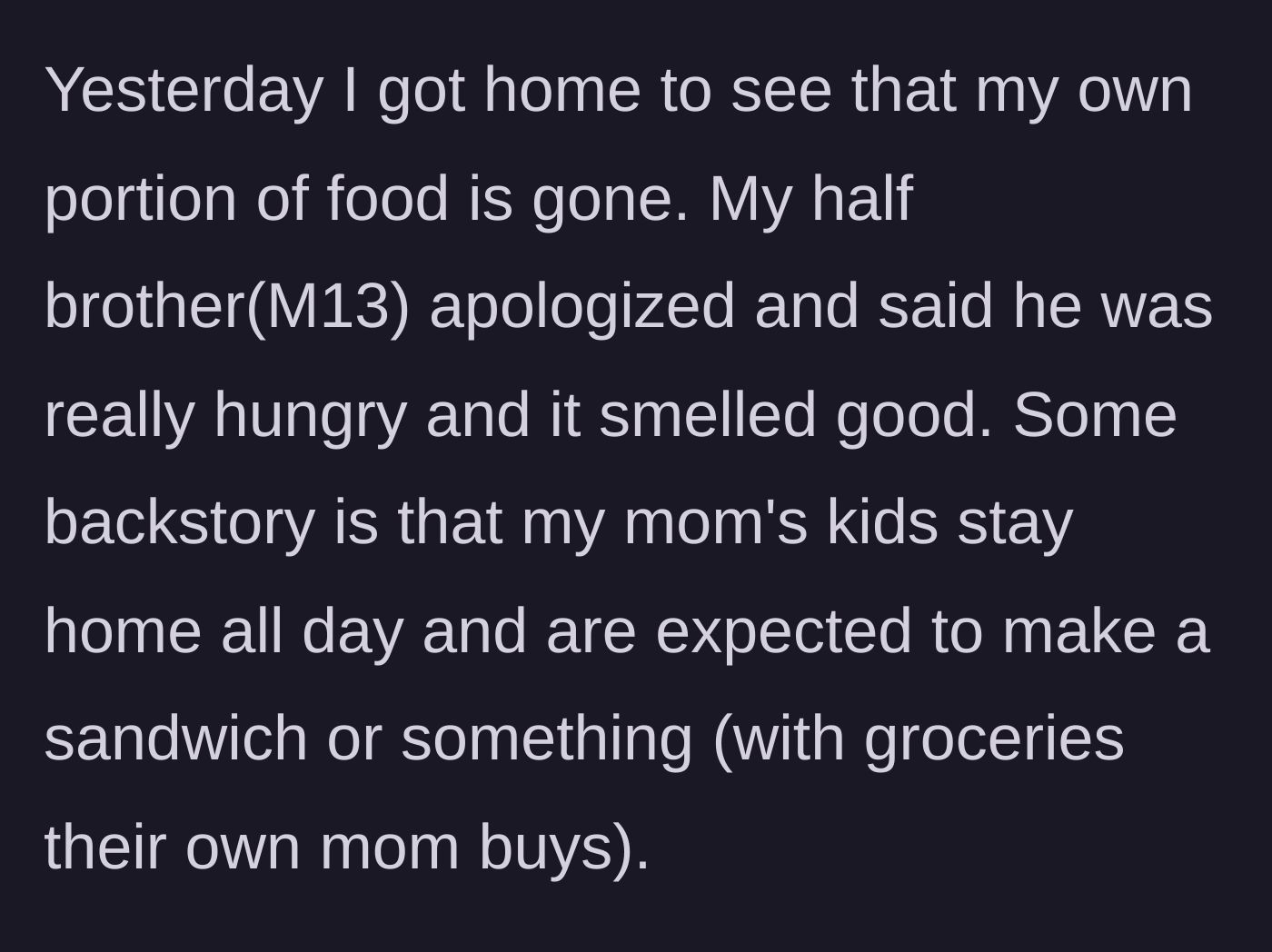 Story part 2 - The teen returns home to find her half-brother ate her portion of food because he was tired of sandwiches.