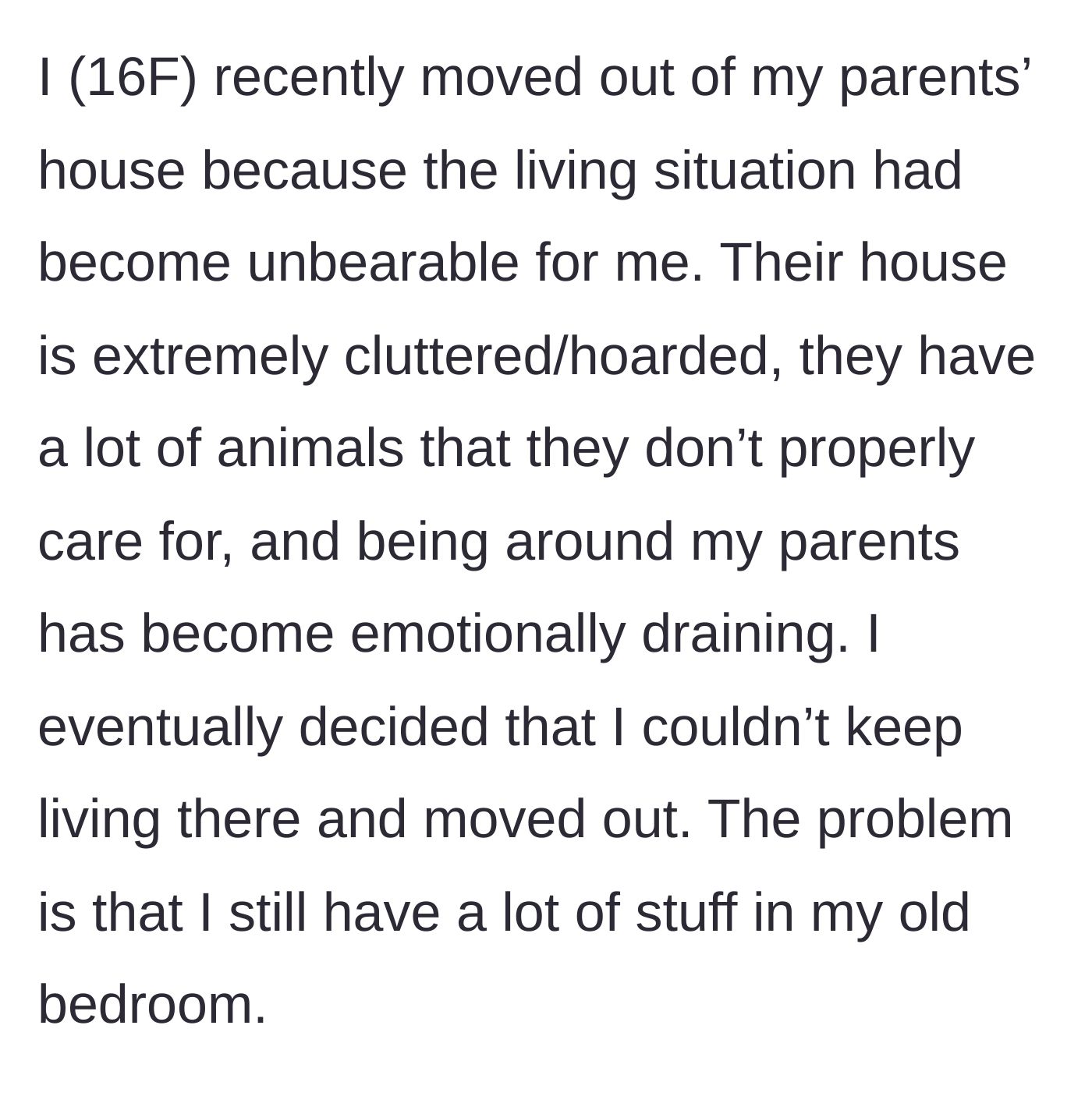 Story part 1 - A 16-year-old girl explains why she had to move out of her parents' cluttered, emotionally draining house while leaving some belongings behind.