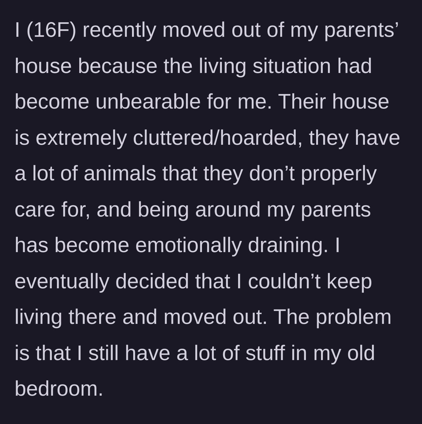 Story part 1 - A 16-year-old girl explains why she had to move out of her parents' cluttered, emotionally draining house while leaving some belongings behind.