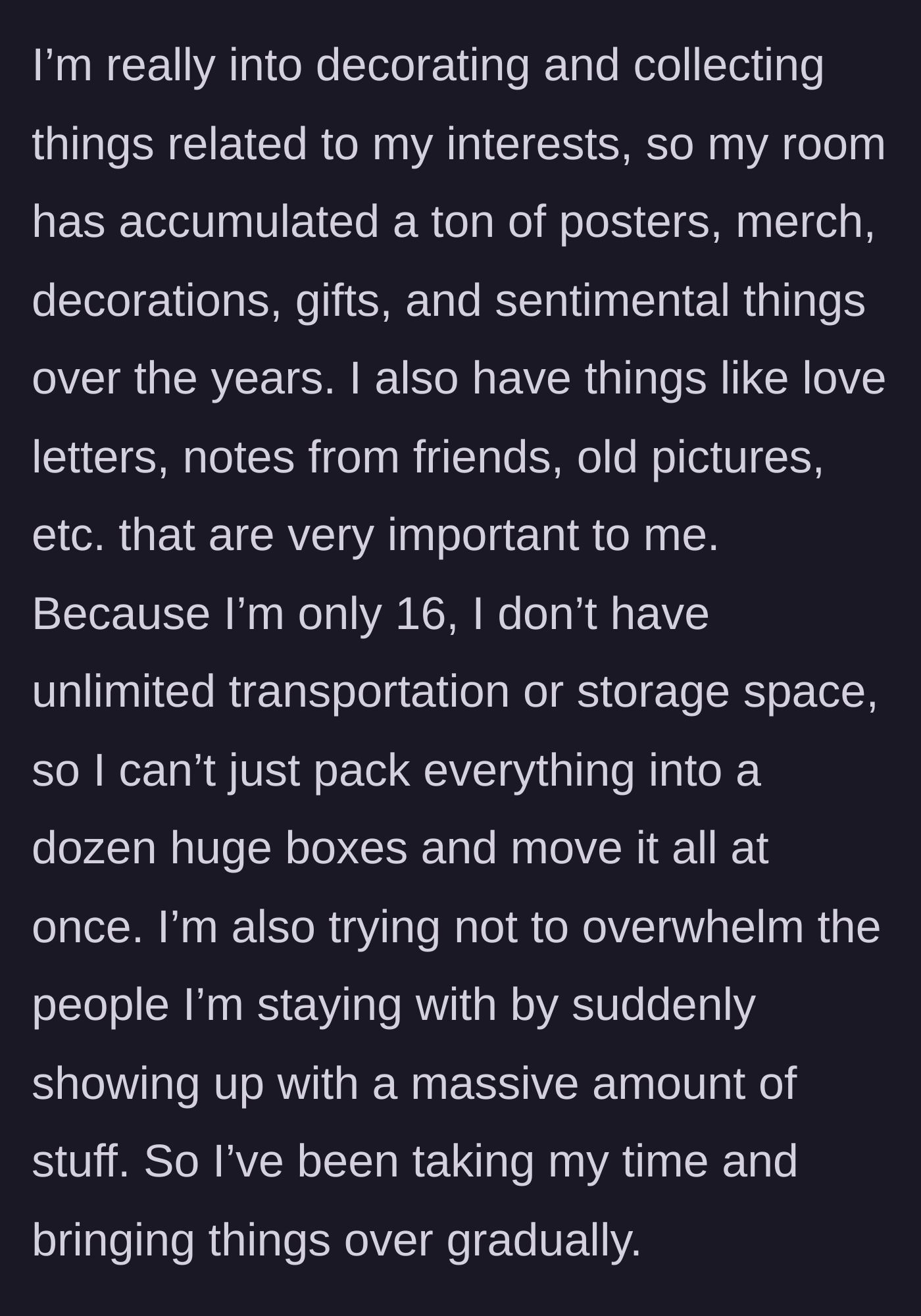Story part 2 - The teenager describes her collection of sentimental items, love letters, and decorations that she is slowly moving to her new living space.
