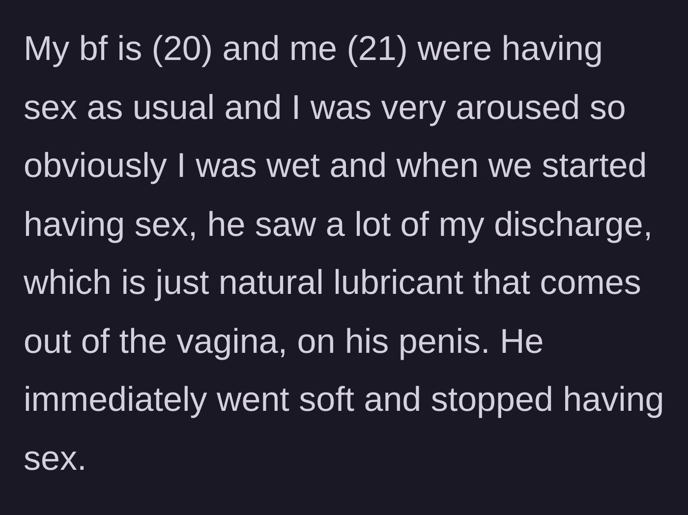 Story part 1 - The couple is intimate, and the boyfriend notices natural female lubrication, causing him to abruptly lose his arousal and stop.