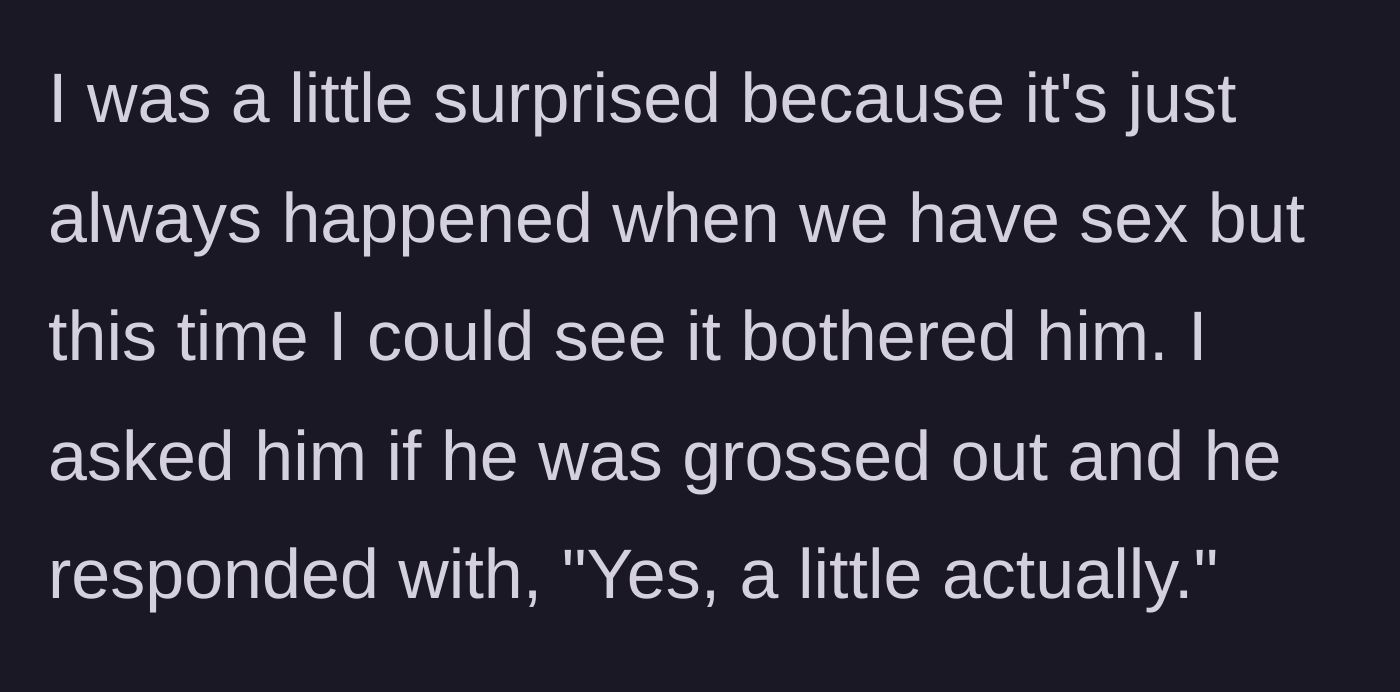 Story part 2 - The girlfriend questions his reaction, and he admits to being genuinely grossed out by her natural bodily functions.