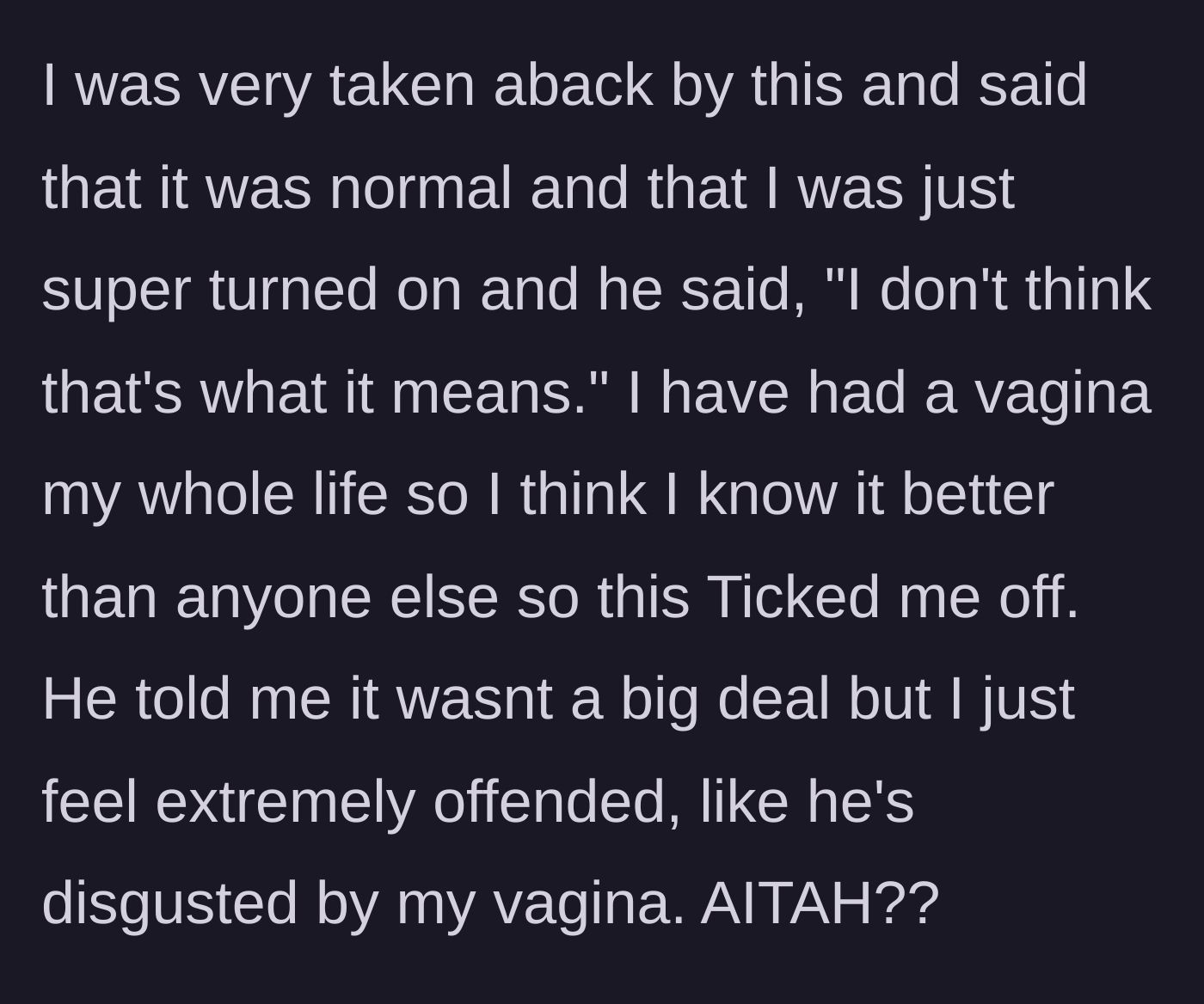 Story part 3 - The boyfriend attempts to mansplain her own anatomy to her, dismissing her lifelong lived experience in her own body.