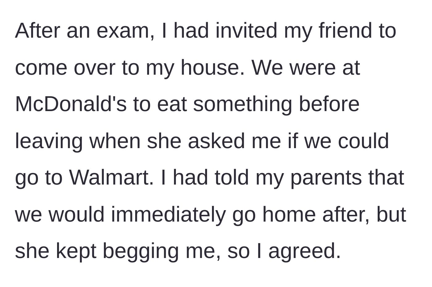 Story part 1 - The main character agrees to detour to Walmart after an exam despite telling their parents they would be right home.