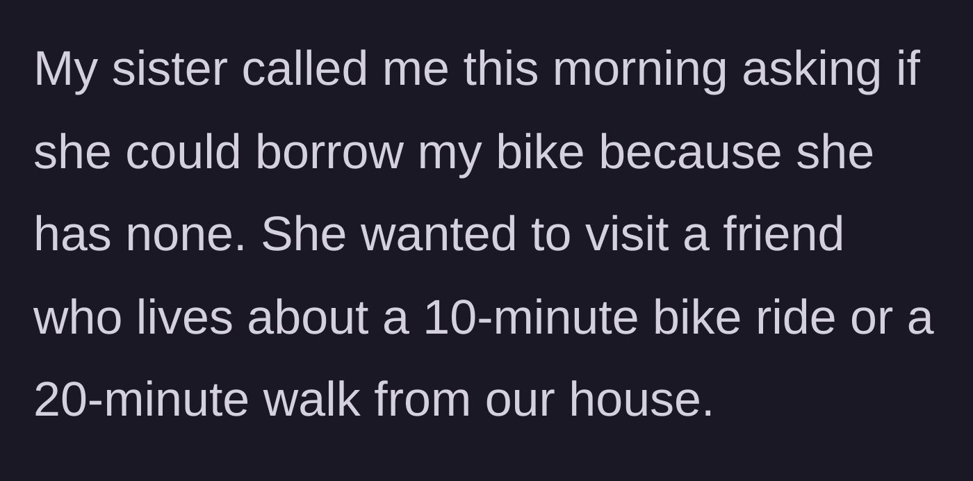 Story part 1 - A sister asks to borrow a bike for a very short, walkable trip.