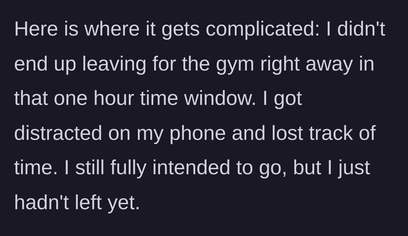 Story part 3 - The narrator gets distracted on their phone and delays leaving for the gym.